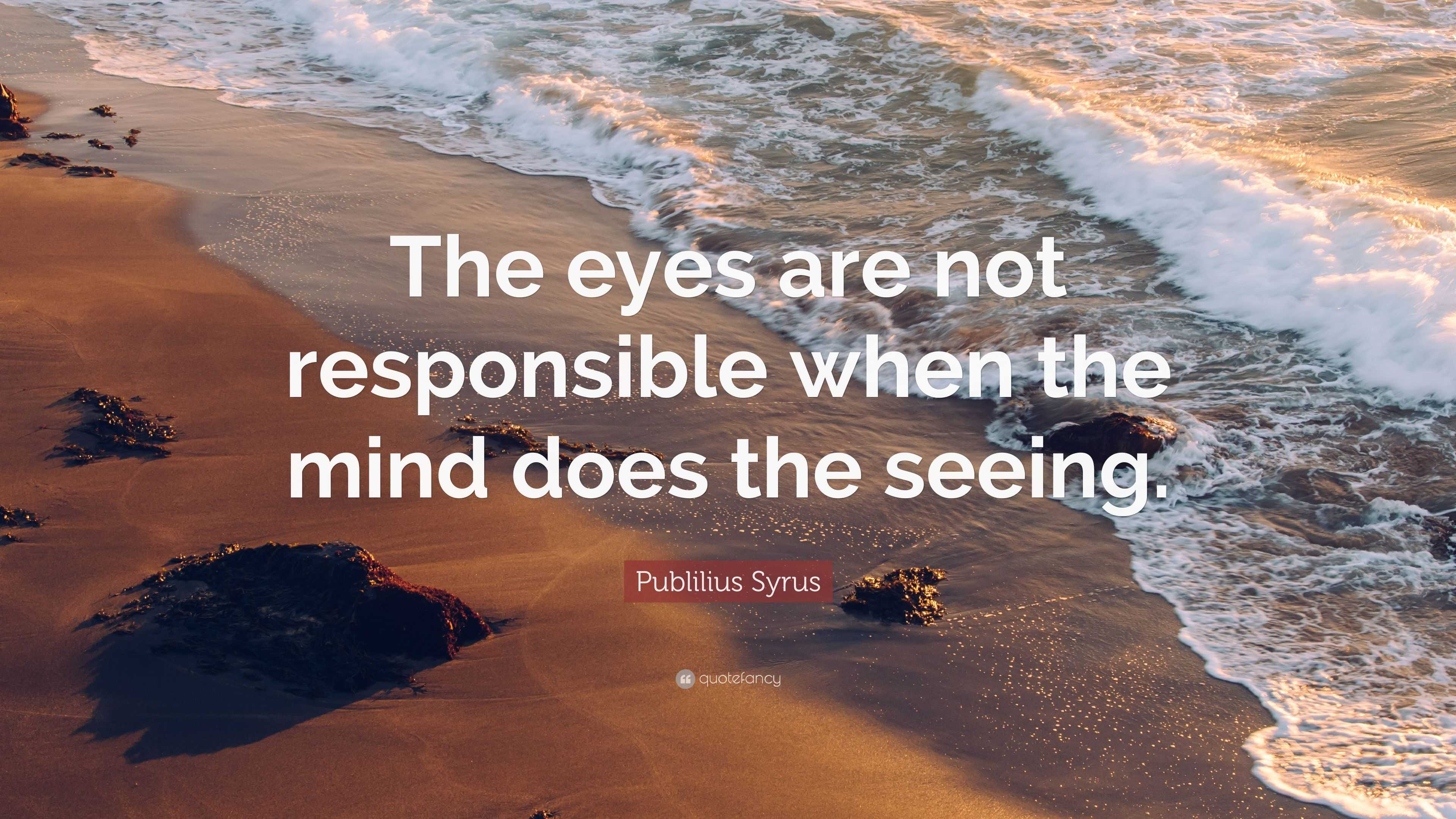 Publilius Syrus Quote: “The eyes are not responsible when the mind does ...