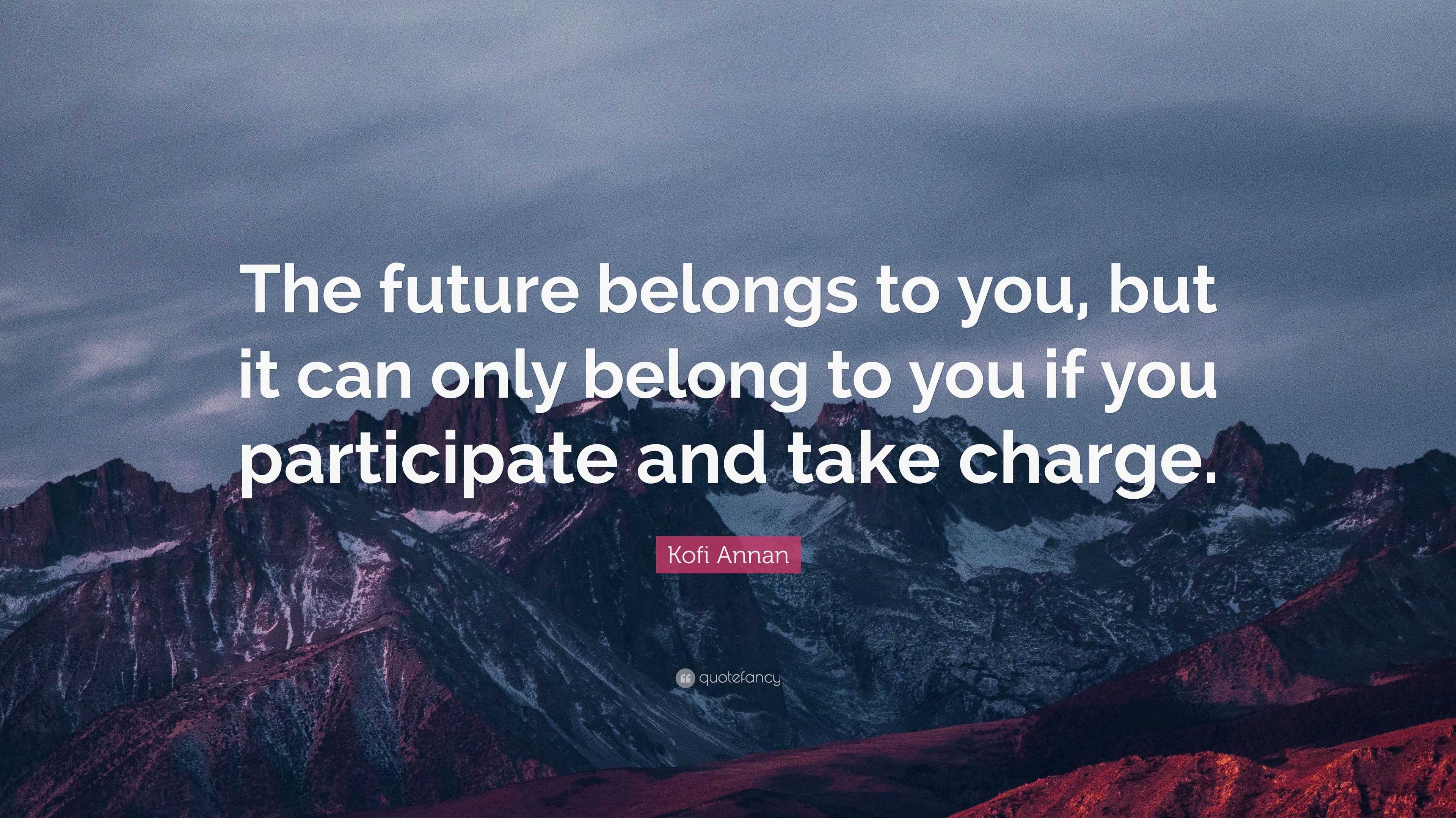 Kofi Annan Quote: “The future belongs to you, but it can only belong to ...