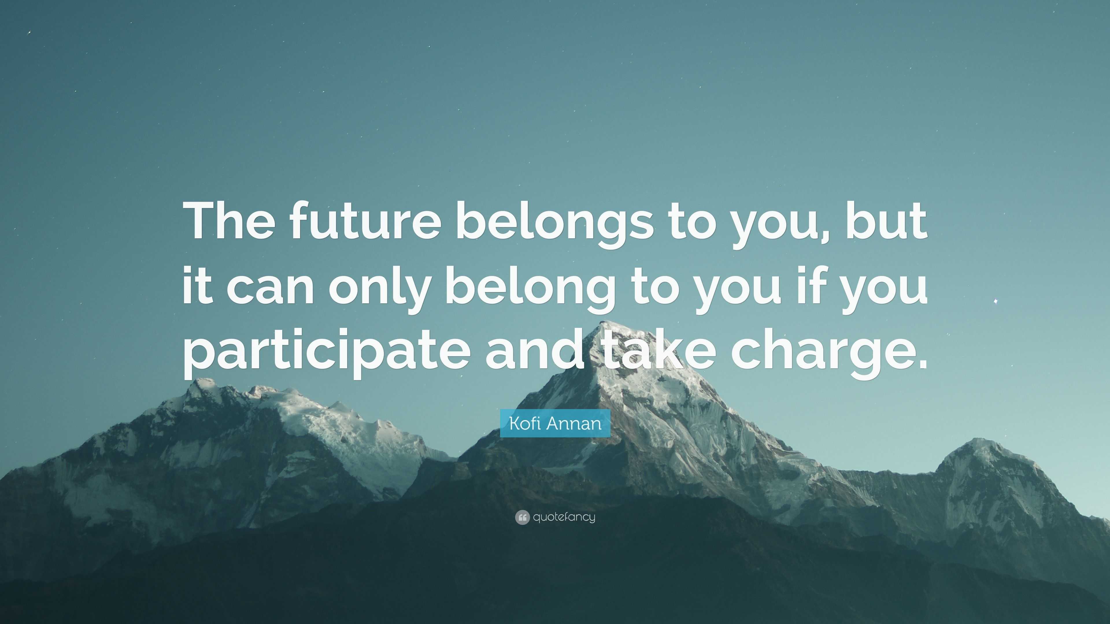 Kofi Annan Quote: “The future belongs to you, but it can only