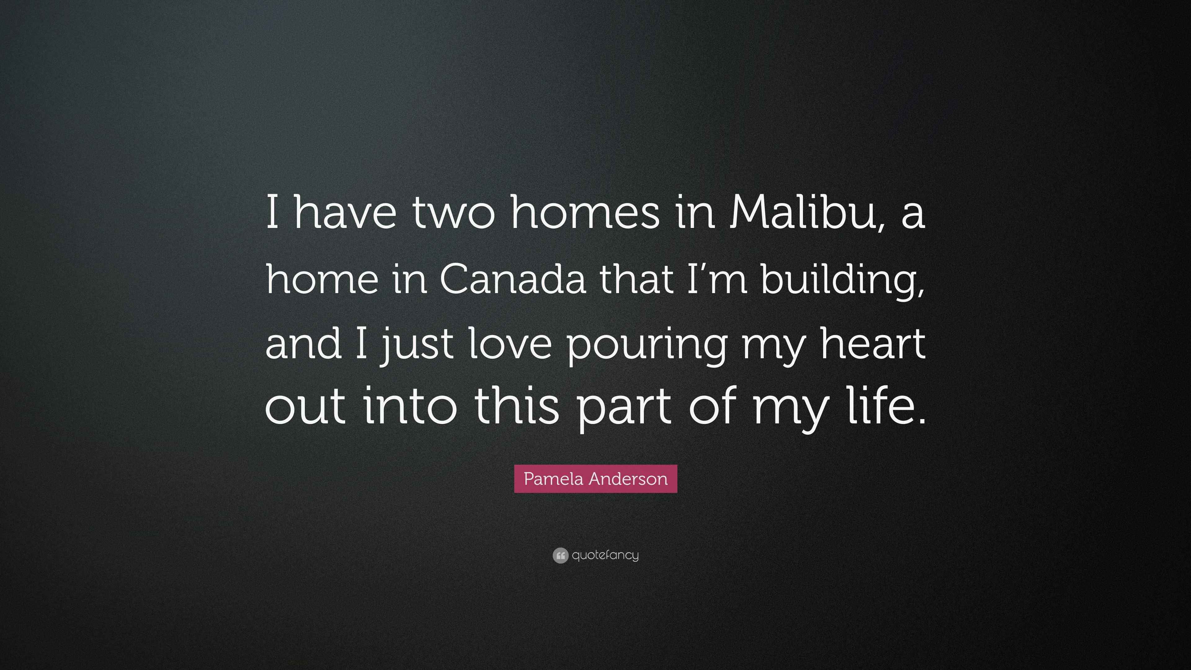 Pamela Anderson Quote “I have two homes in Malibu, a home in Canada