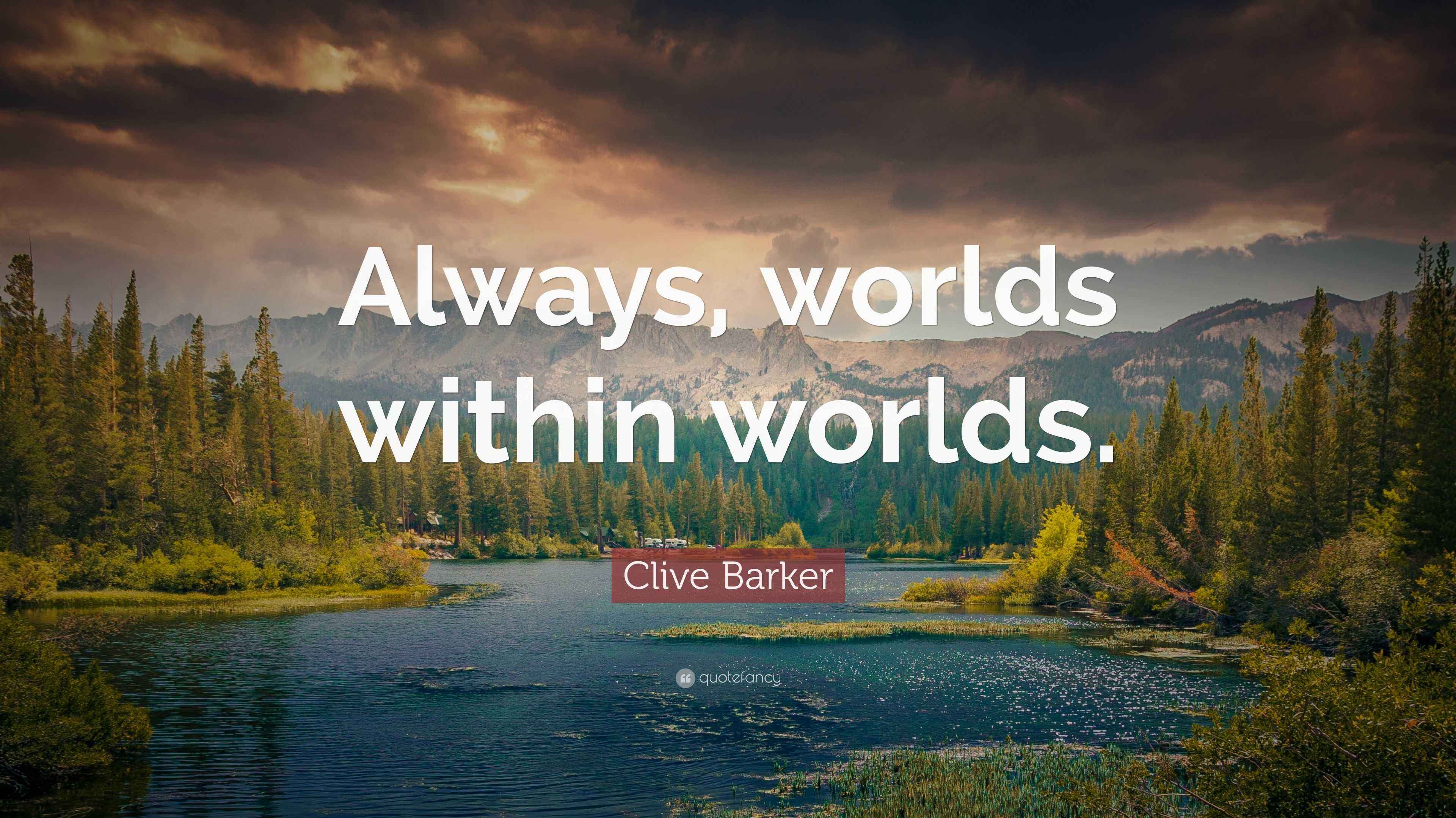Clive Barker Quote “Always, worlds within worlds.”