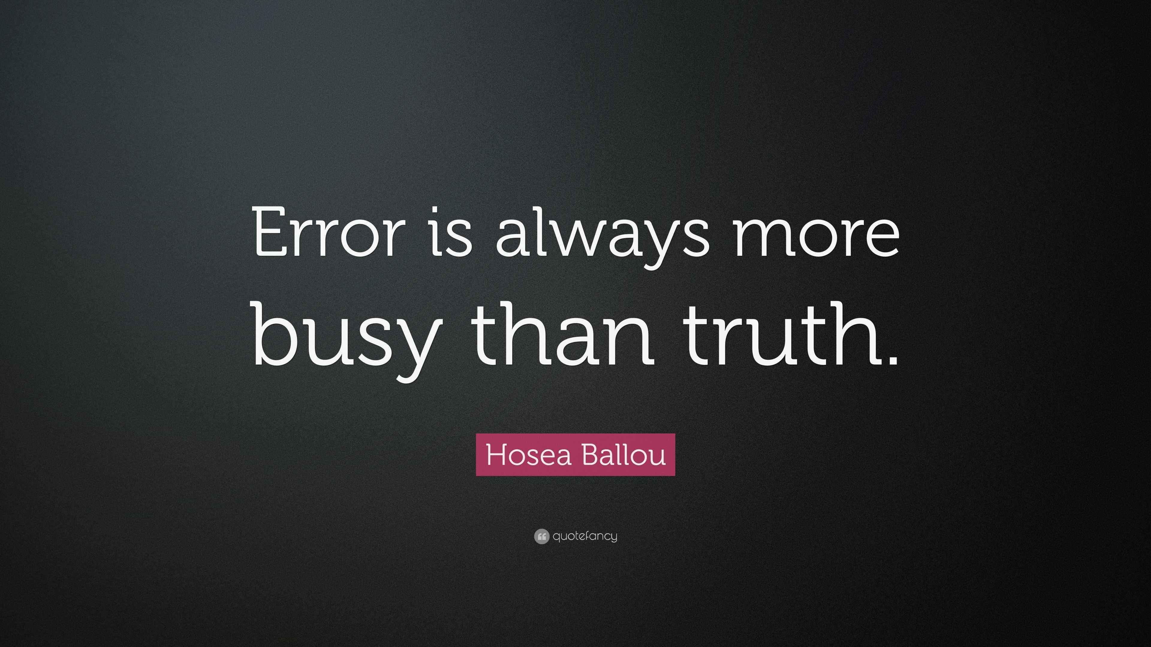 Hosea Ballou Quote “Error is always more busy than truth.”