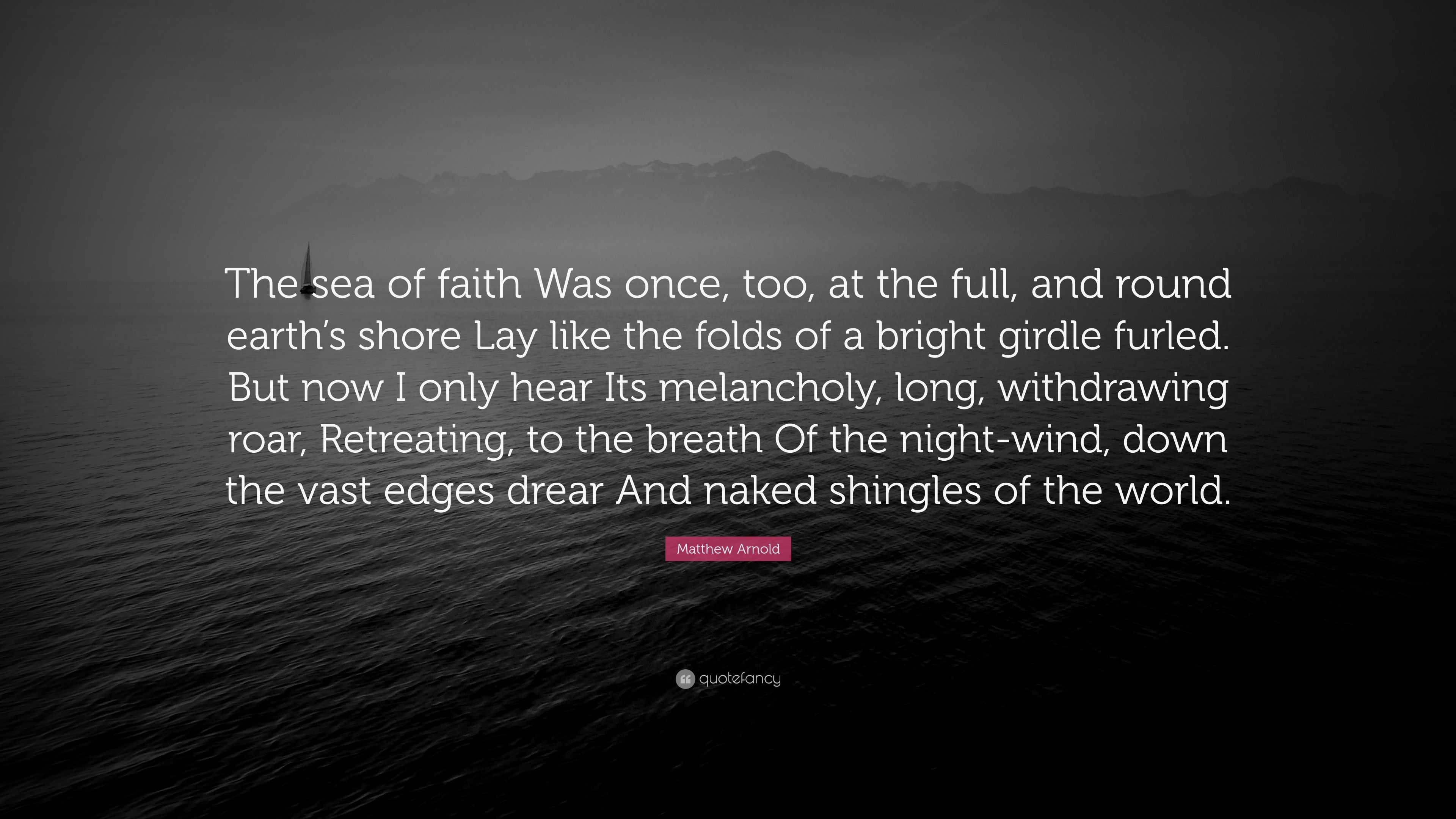 Matthew Arnold Quote: “The sea of faith Was once, too, at the full, and ...