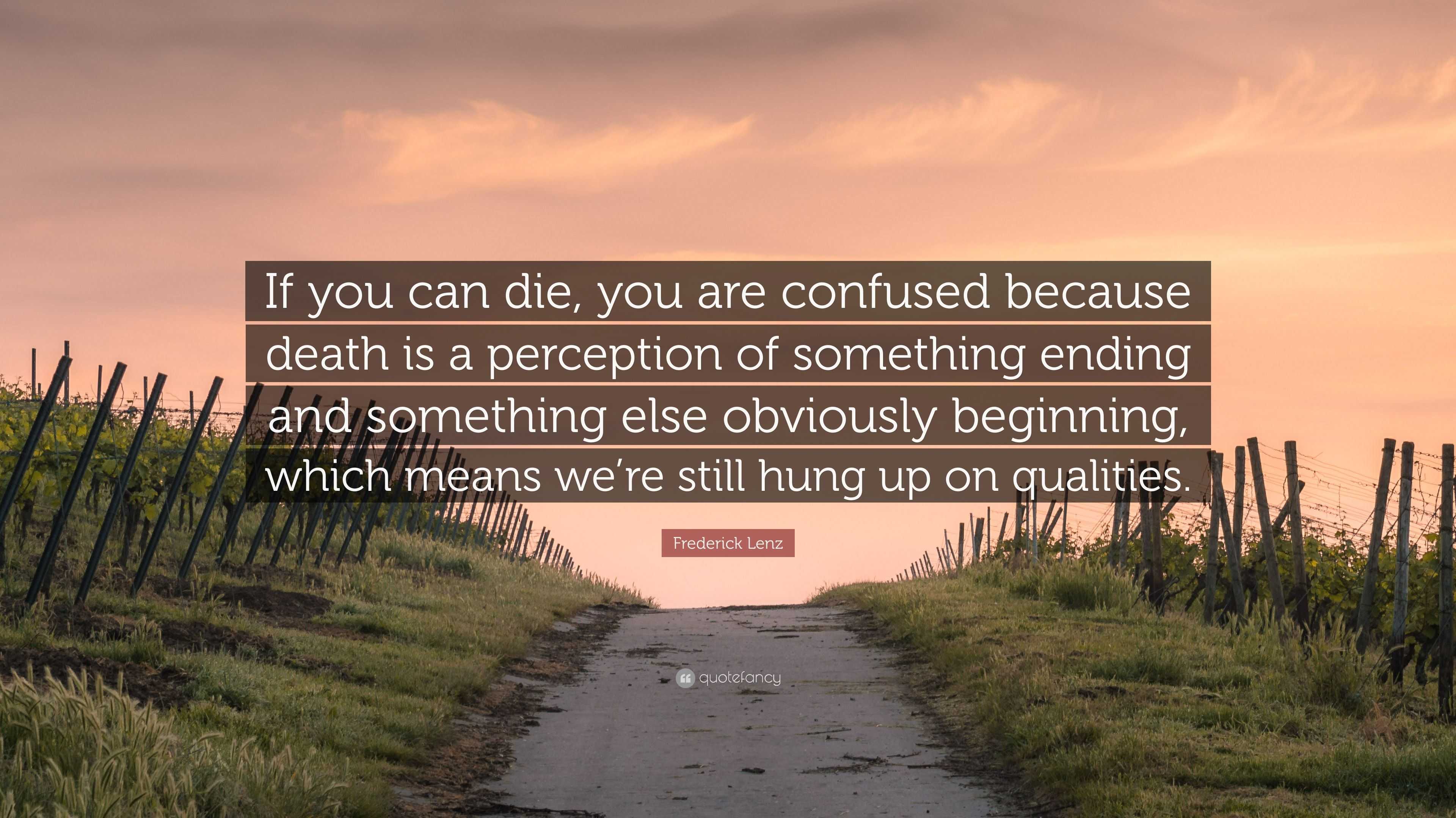 Frederick Lenz Quote: “If you can die, you are confused because death ...