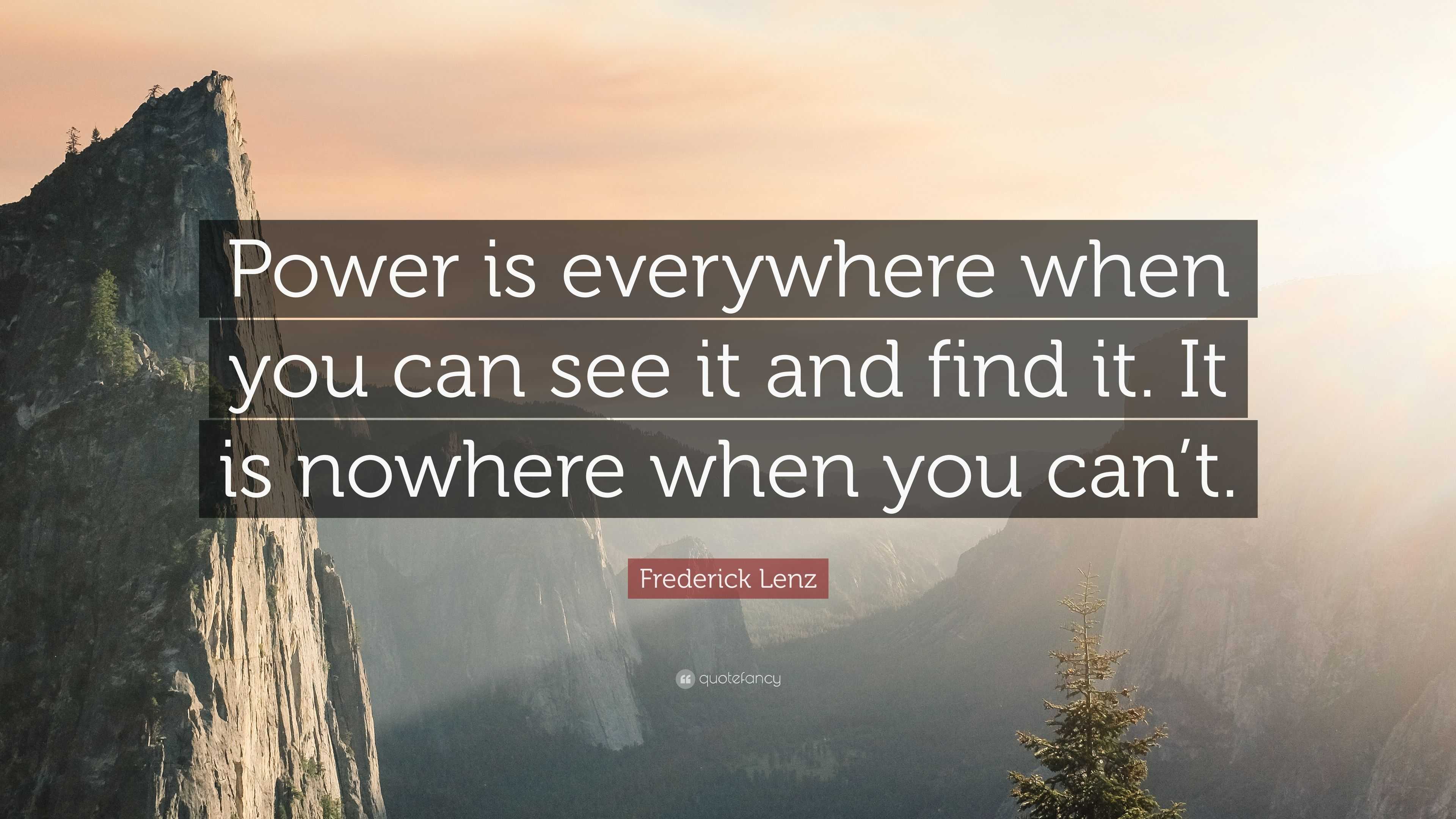 Frederick Lenz Quote: “Power is everywhere when you can see it and find ...