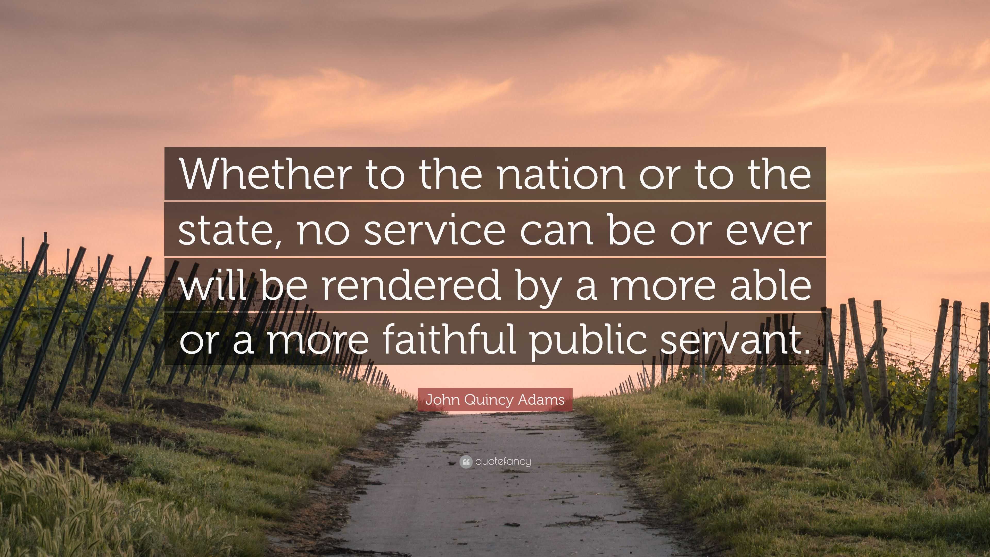 John Quincy Adams Quote: “Whether to the nation or to the state, no ...