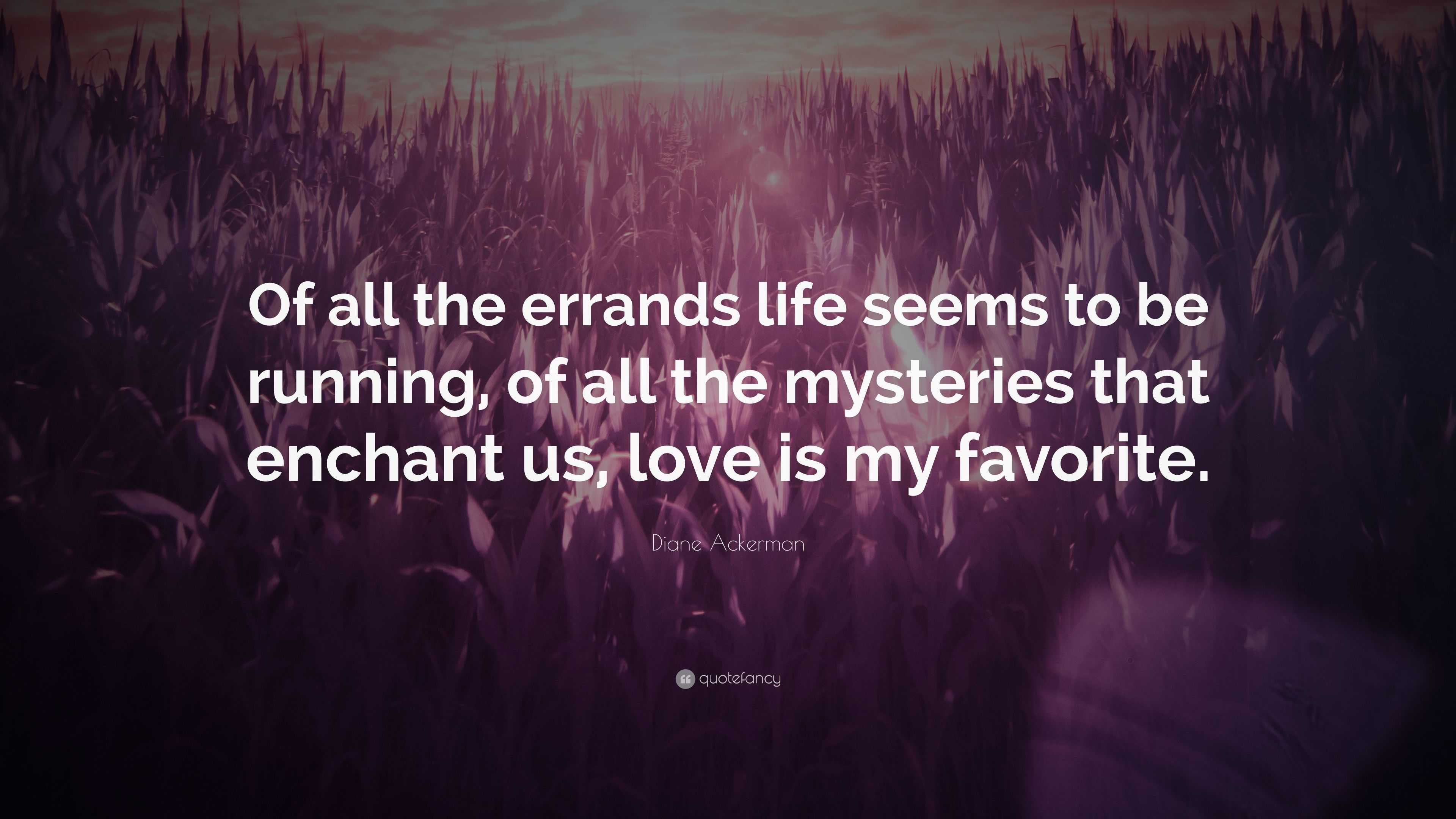 Diane Ackerman Quote: “Of all the errands life seems to be running, of ...