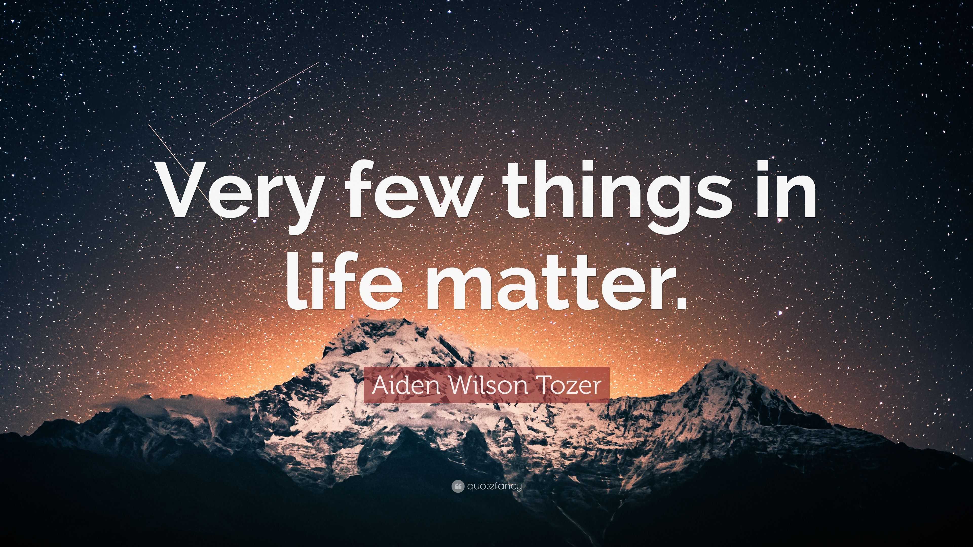 Aiden Wilson Tozer Quote: “Very Few Things In Life Matter.”