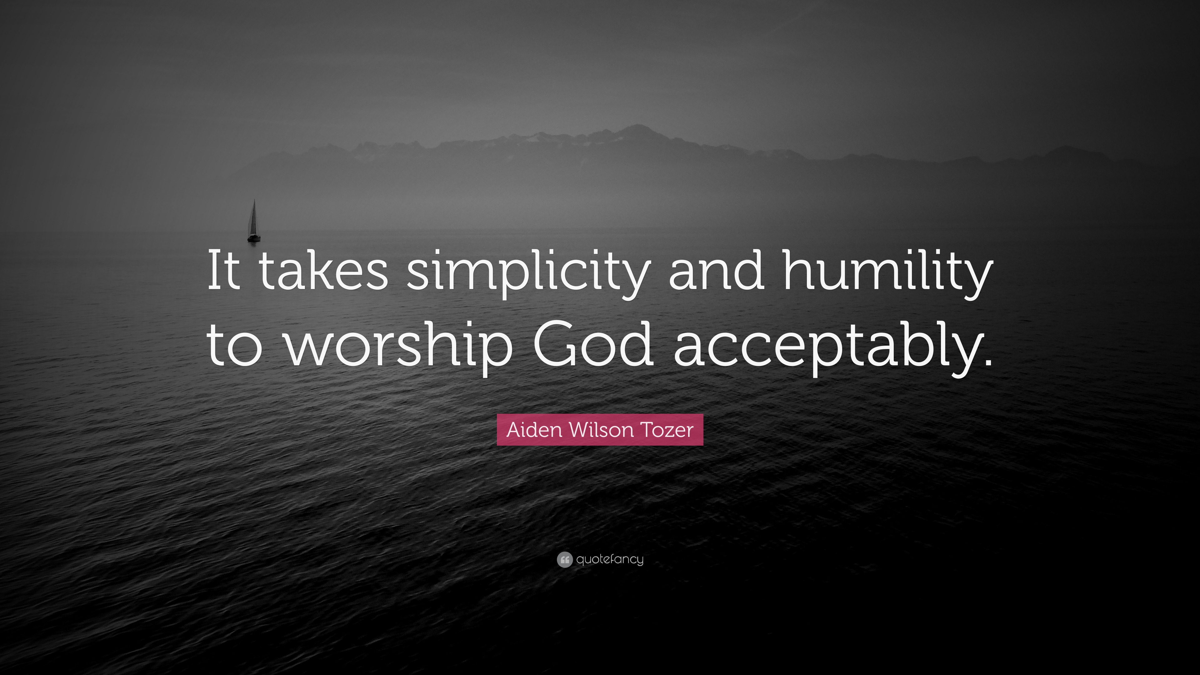 Aiden Wilson Tozer Quote: “It takes simplicity and humility to worship ...