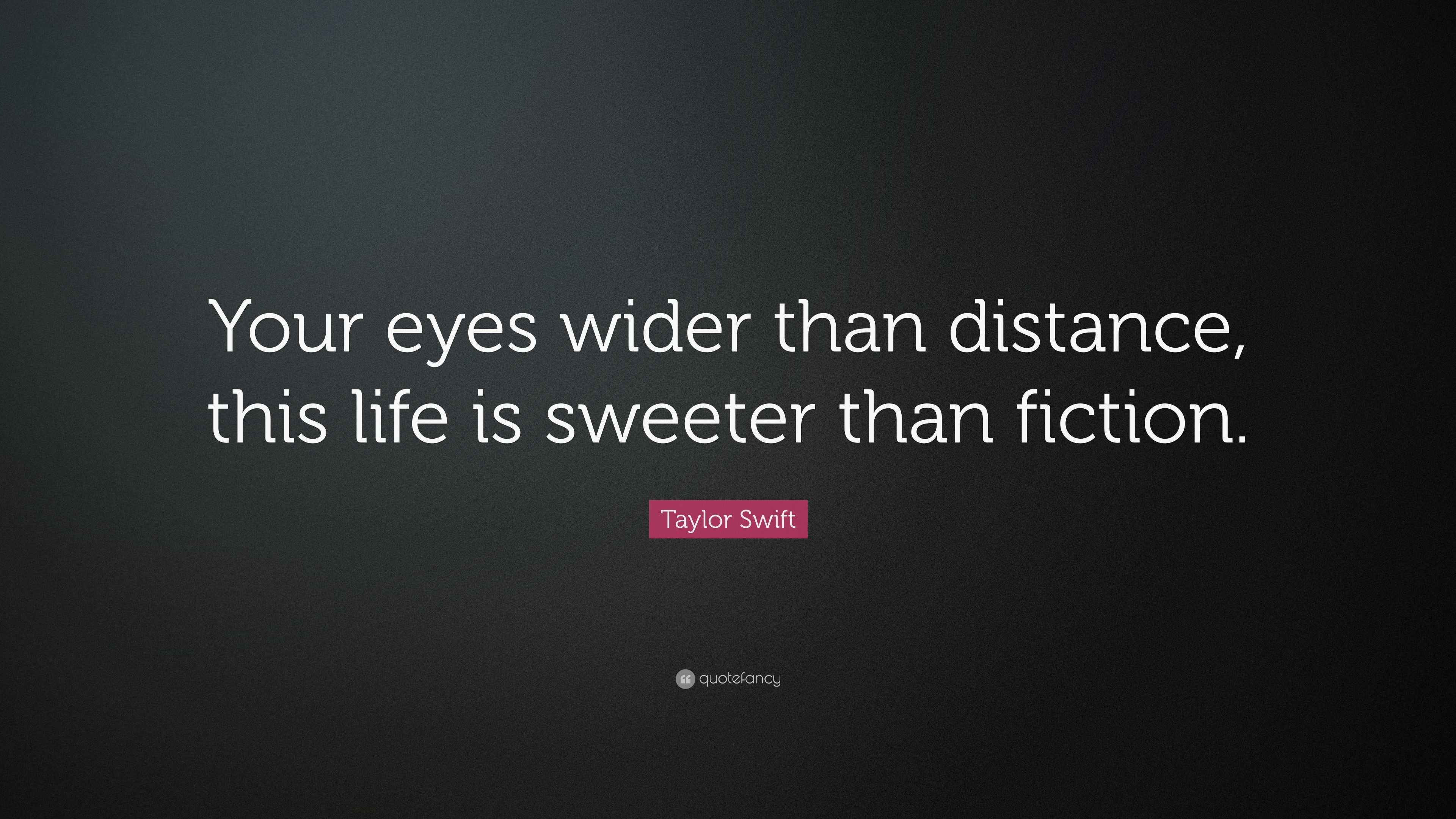 Taylor Swift Quote: “Your eyes wider than distance, this life is ...