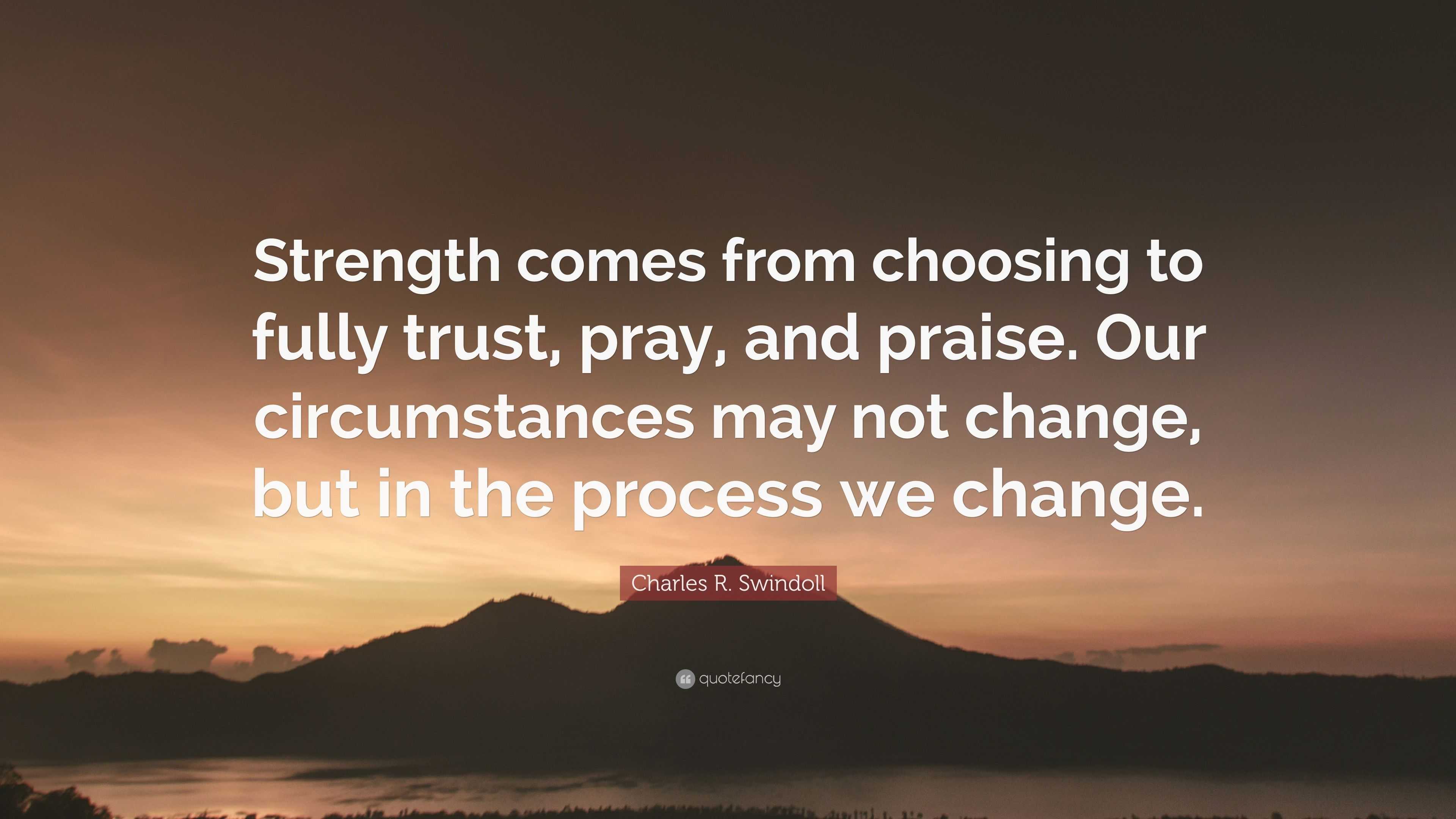 Charles R. Swindoll Quote: “Strength comes from choosing to fully trust ...