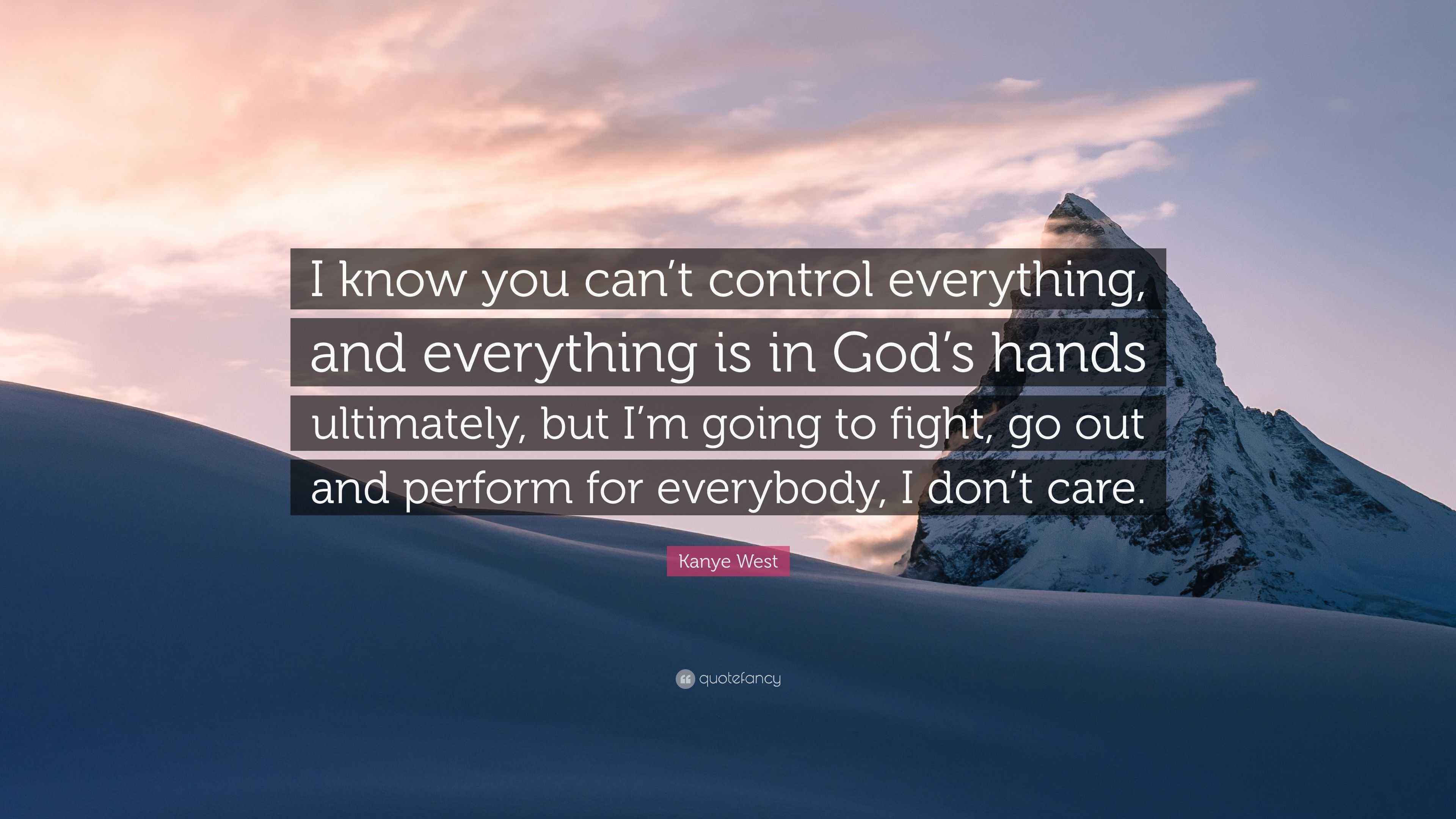 Kanye West Quote “I know you can’t control everything, and everything