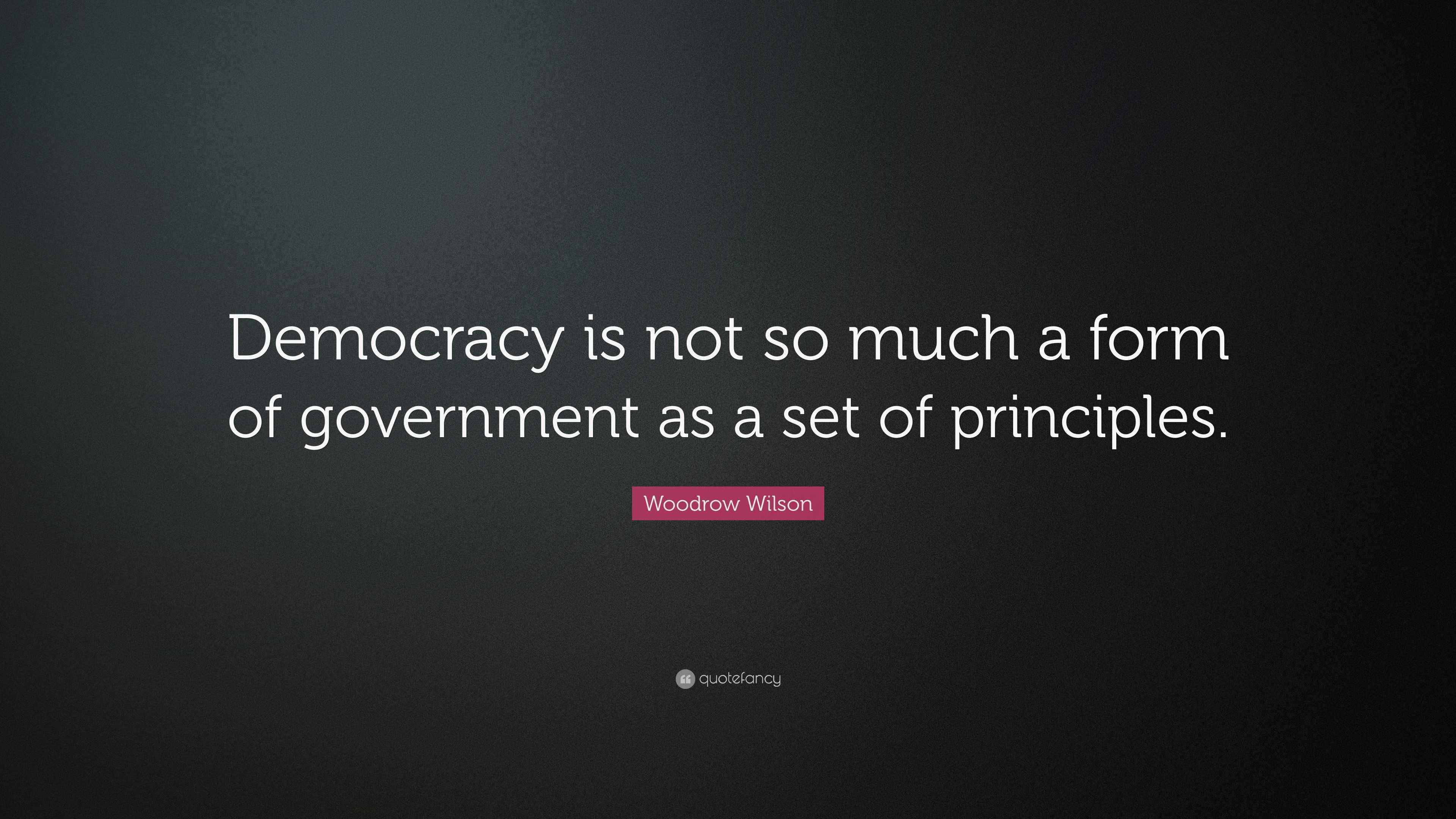 Woodrow Wilson Quote “Democracy is not so much a form of government as