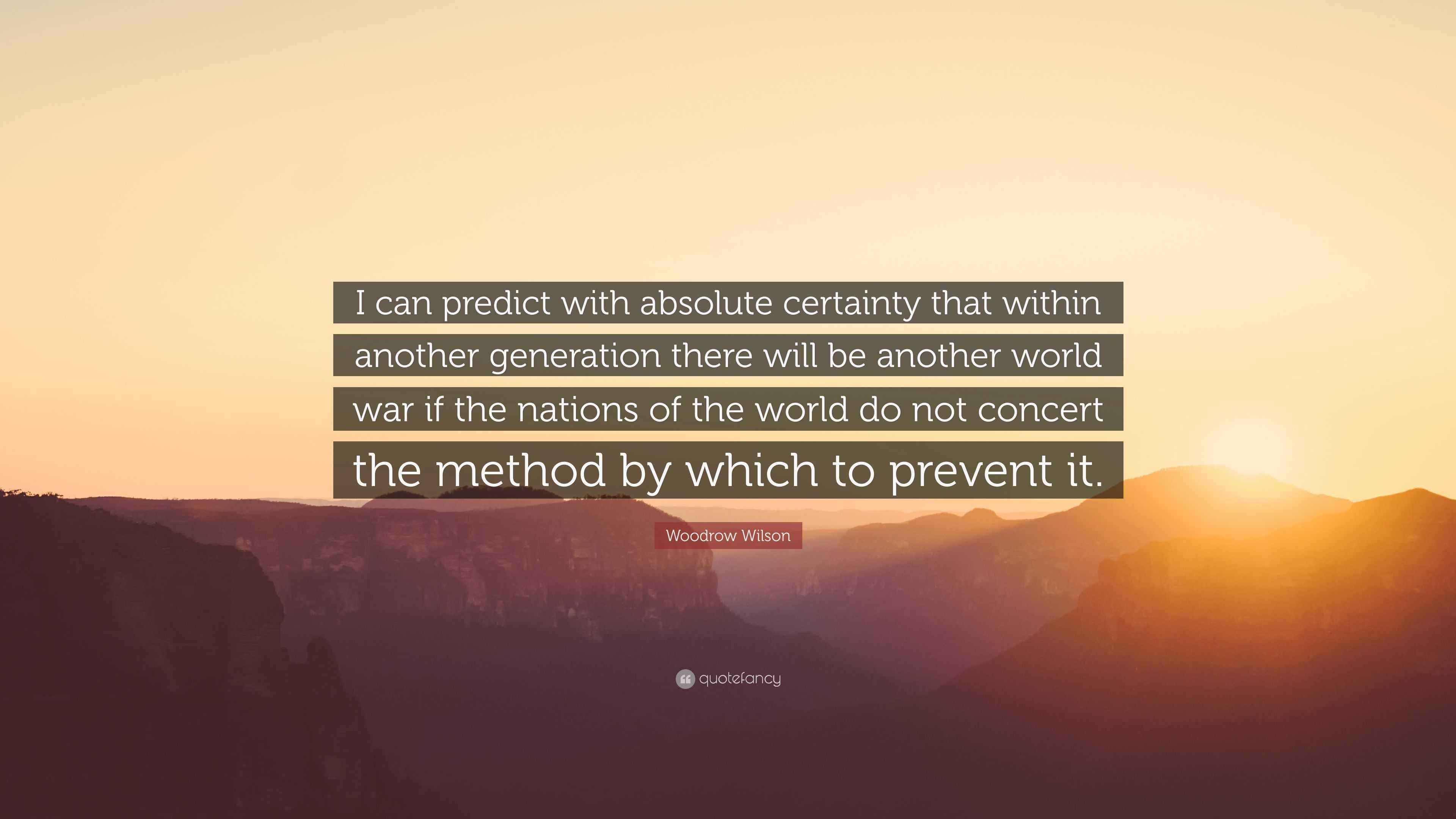 Woodrow Wilson Quote: “I can predict with absolute certainty that ...