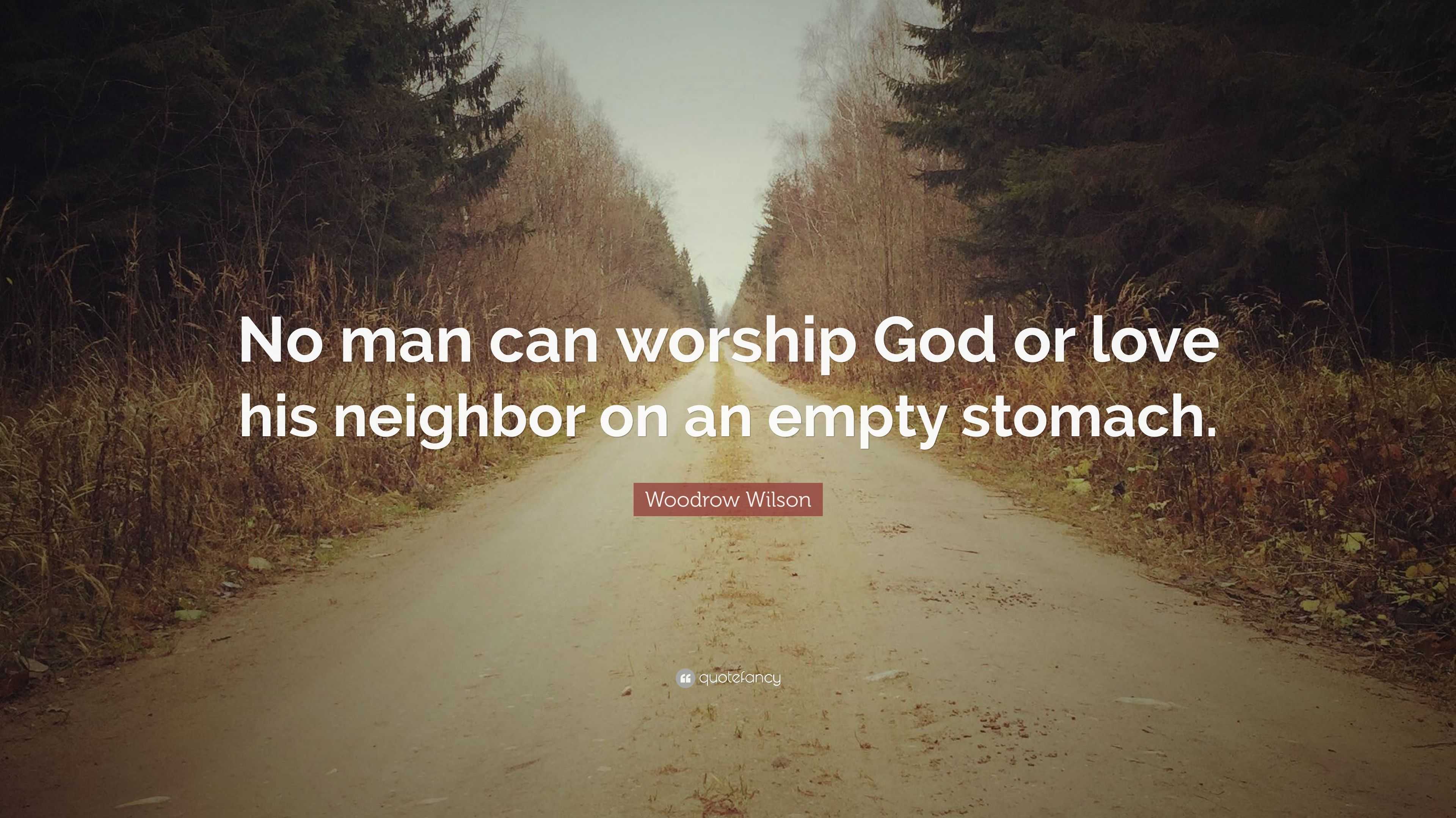 Woodrow Wilson Quote: “No man can worship God or love his neighbor on ...