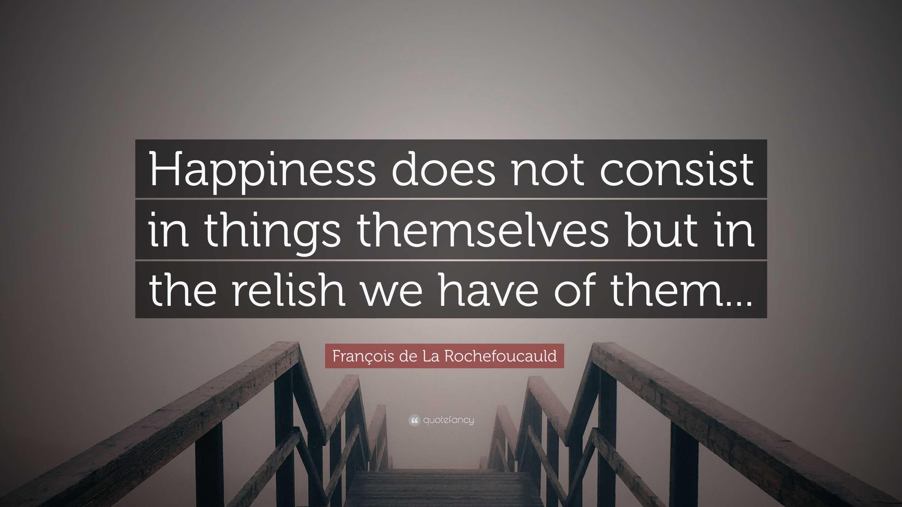 François de La Rochefoucauld Quote: “Happiness does not consist in ...