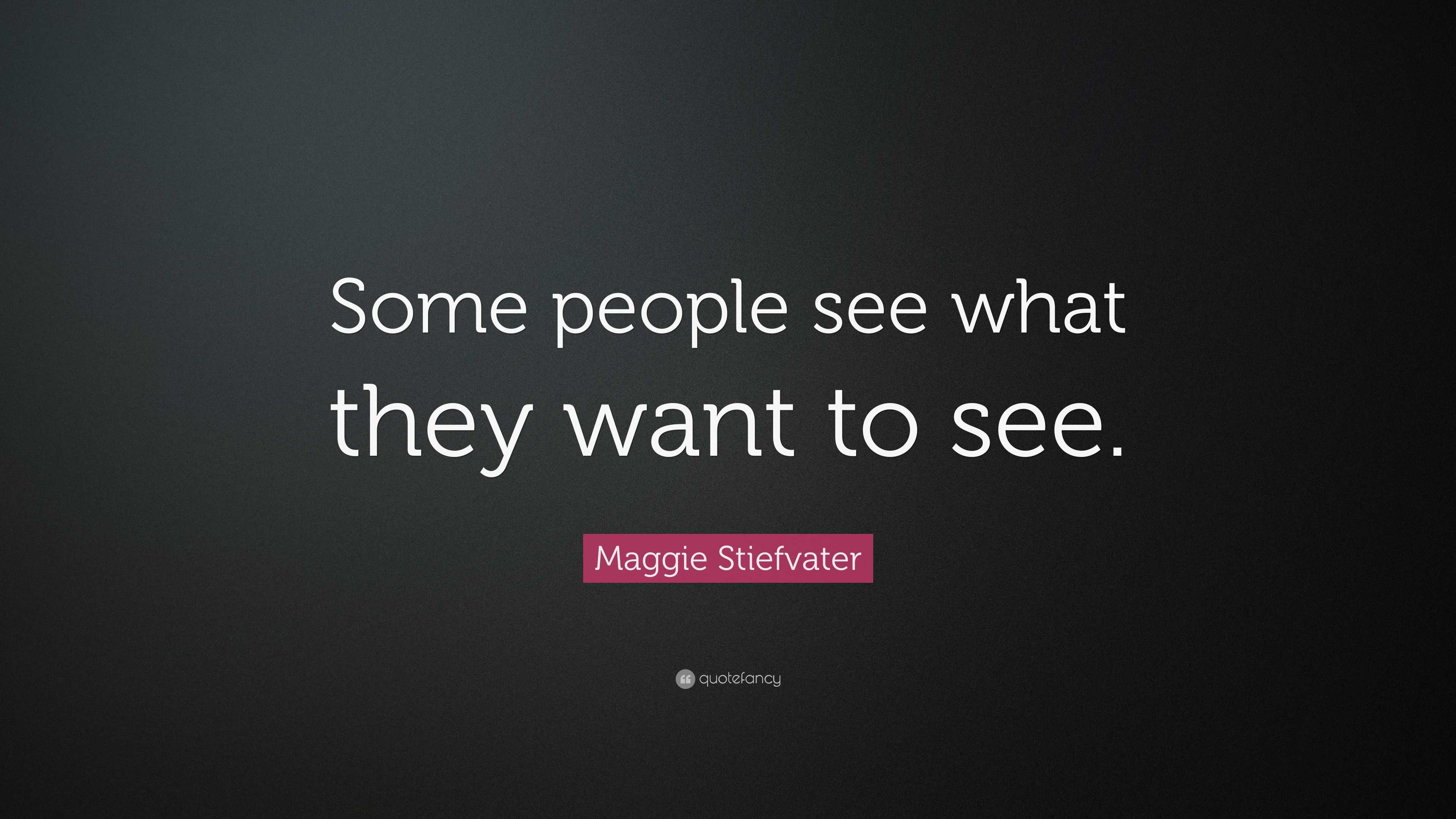 Maggie Stiefvater Quote: “Some people see what they want to see.”