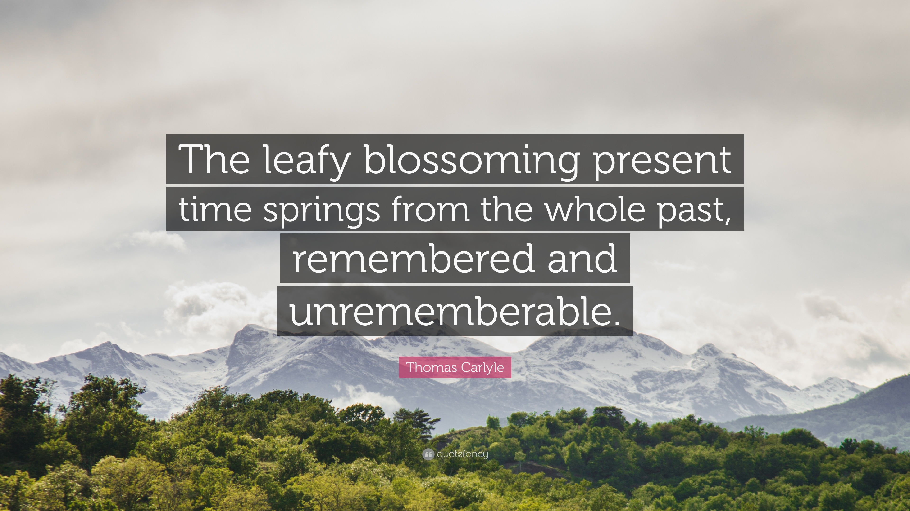 Thomas Carlyle Quote: “The leafy blossoming present time springs from ...