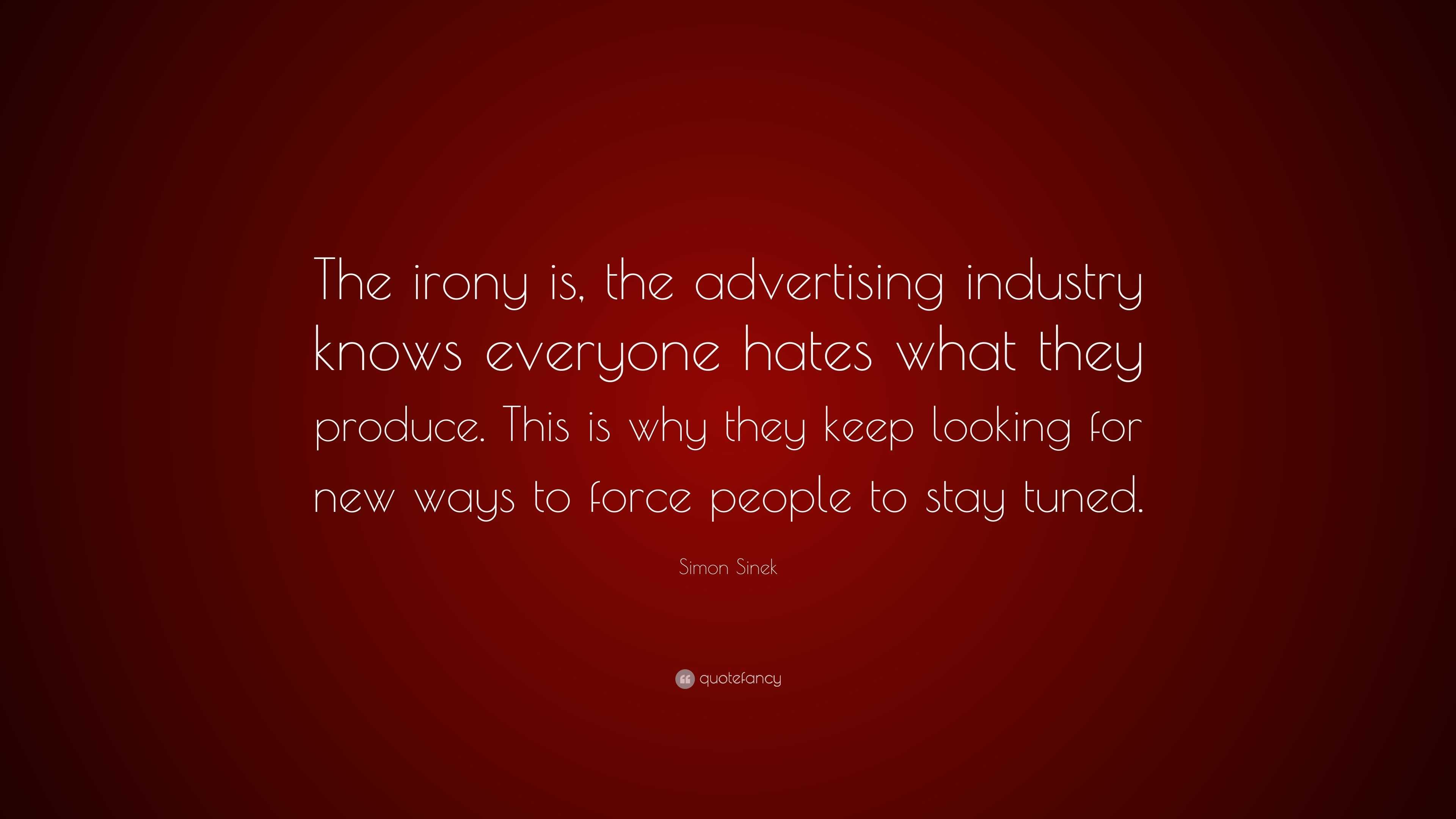 Simon Sinek Quote: “The irony is, the advertising industry knows ...