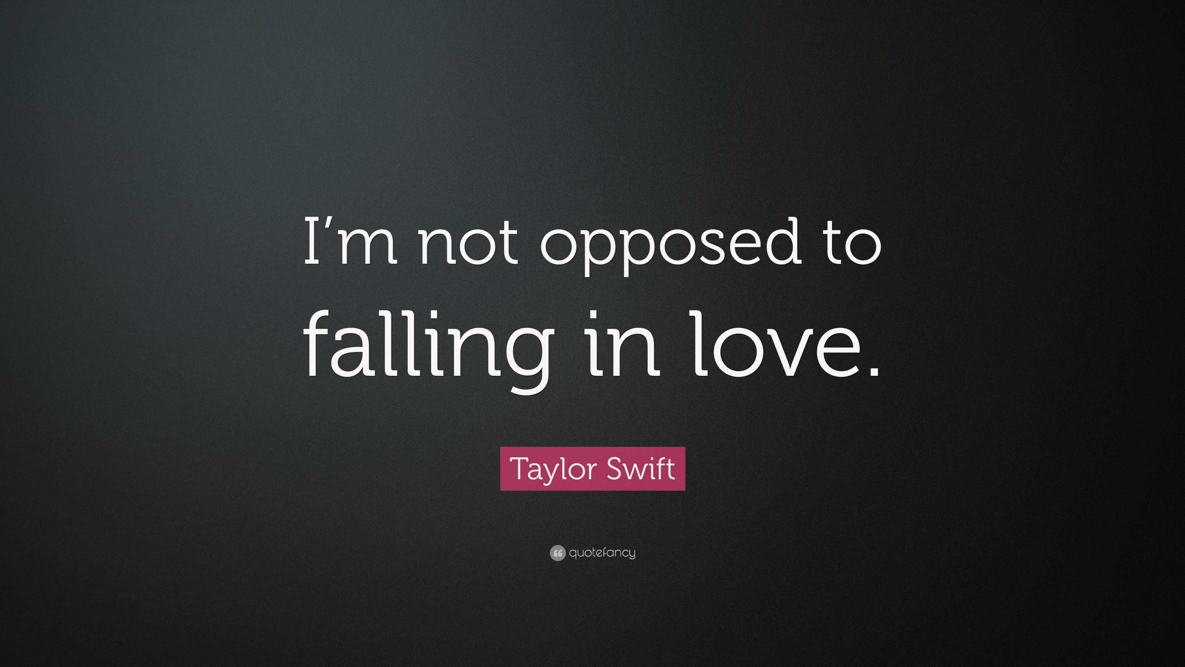 Taylor Swift Quote: “I’m not opposed to falling in love.”