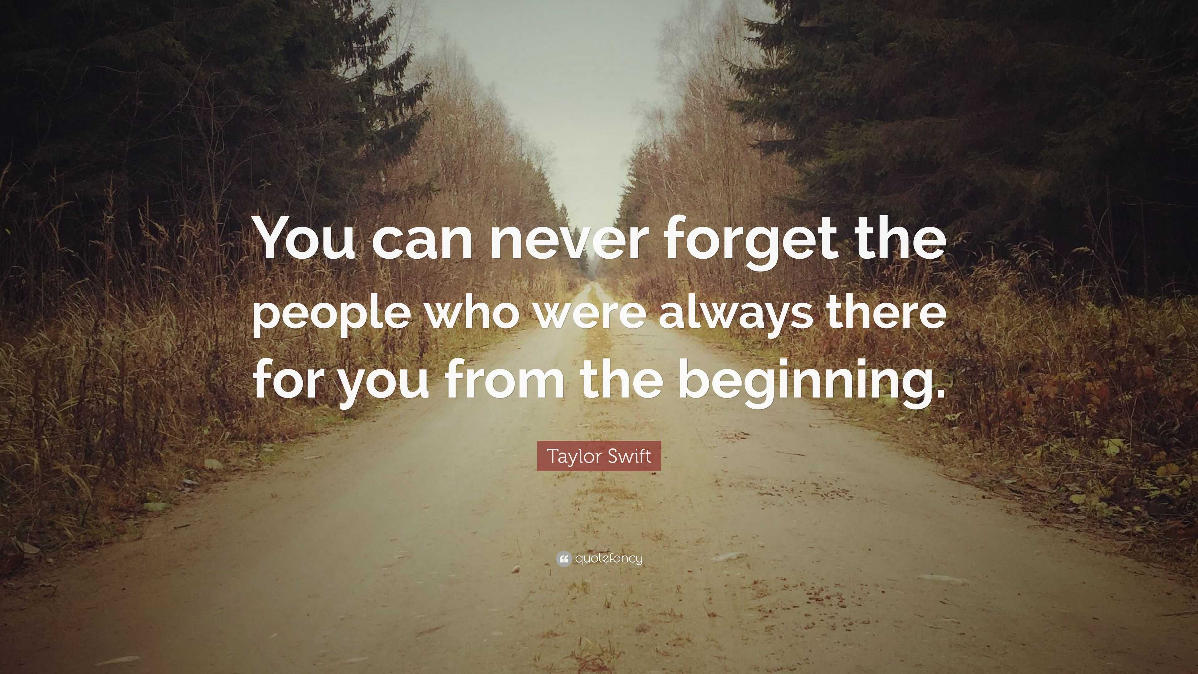 Taylor Swift Quote: “You can never forget the people who were always