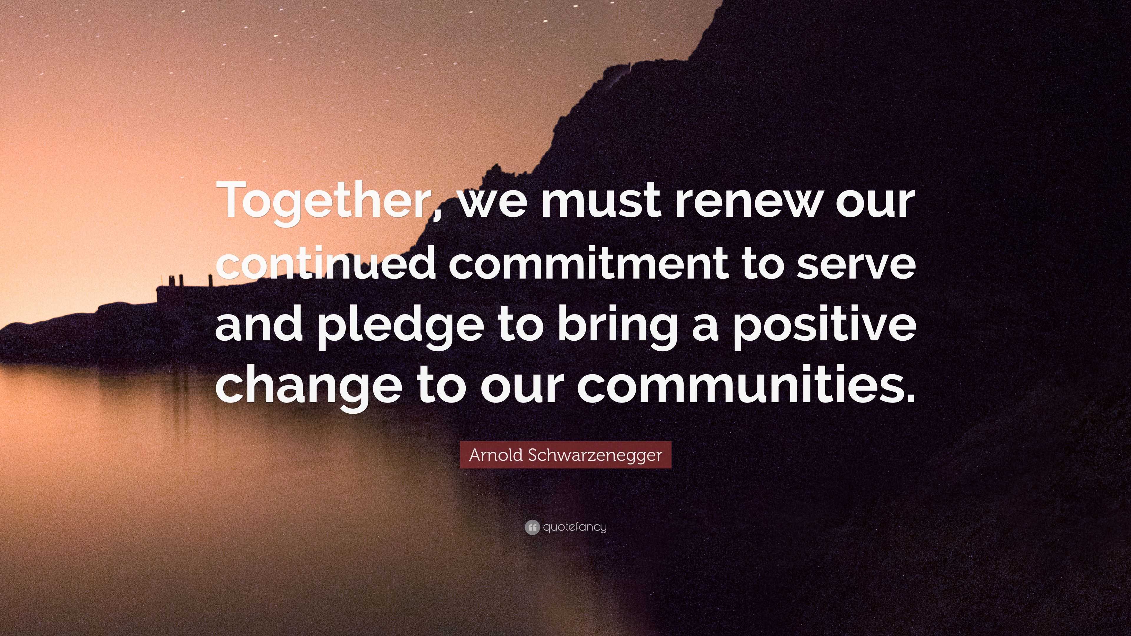 Arnold Schwarzenegger Quote: “Together, we must renew our continued ...