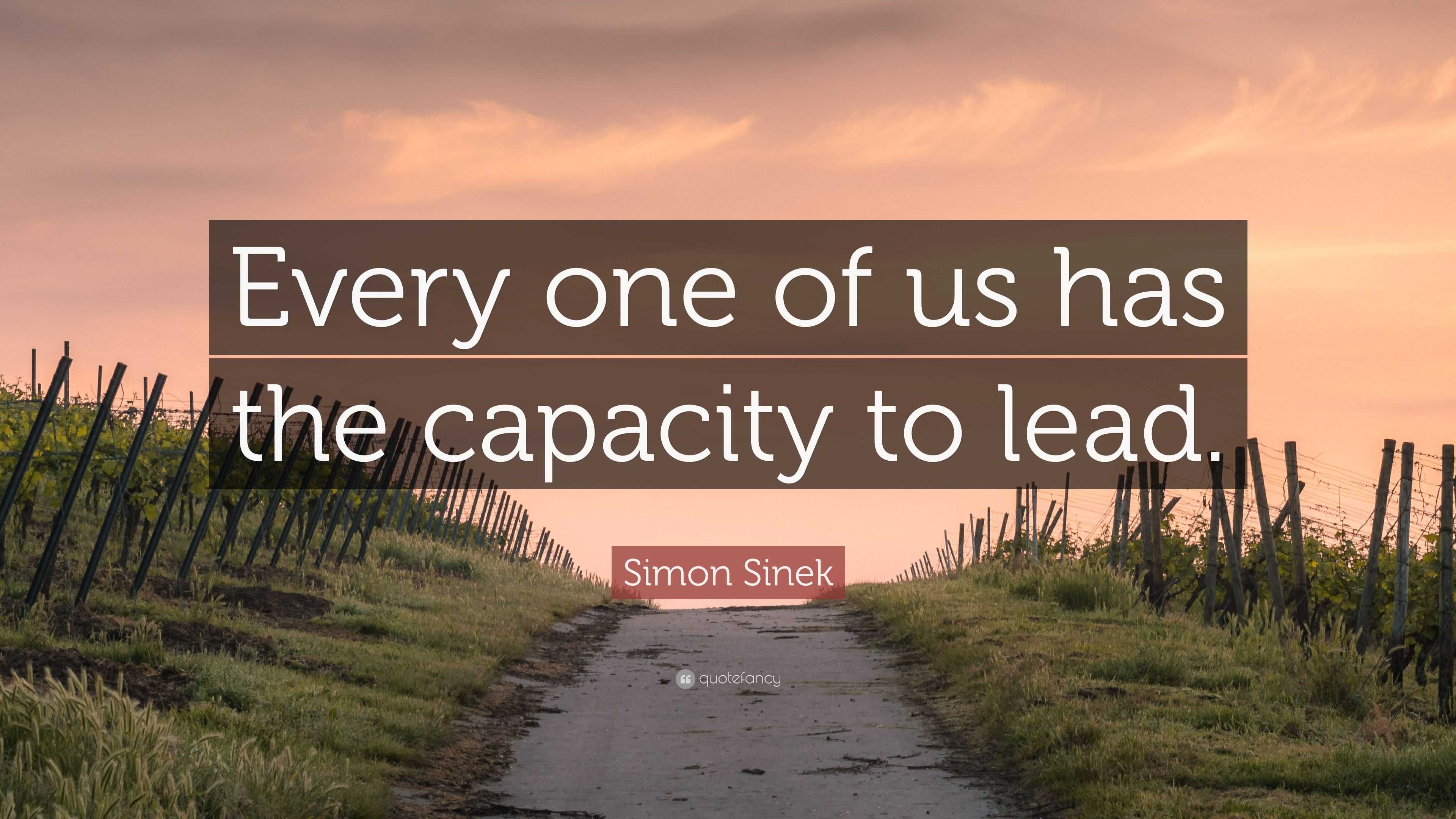 Simon Sinek Quote: “Every one of us has the capacity to lead.”
