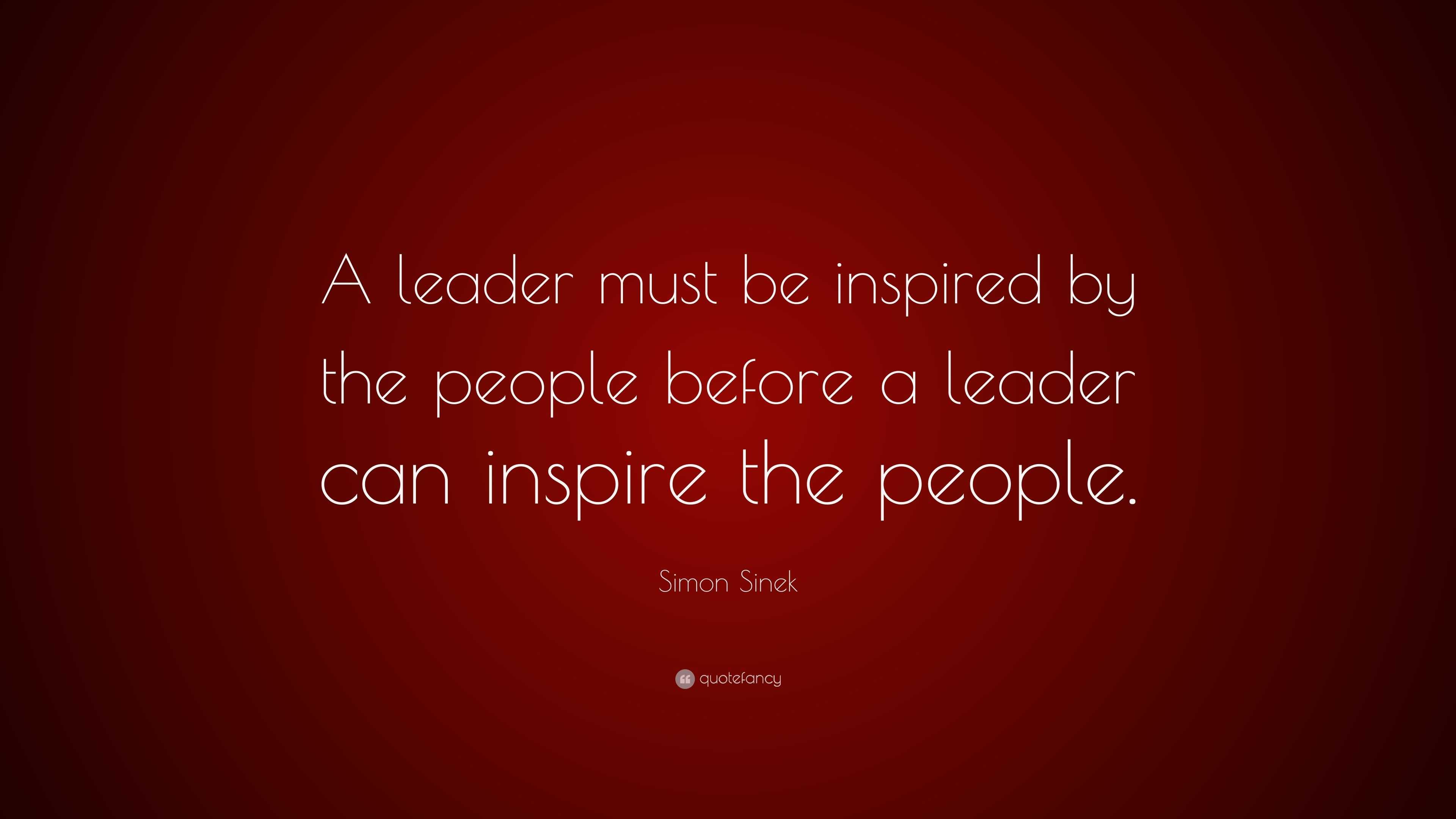 Simon Sinek Quote: “A leader must be inspired by the people before a ...