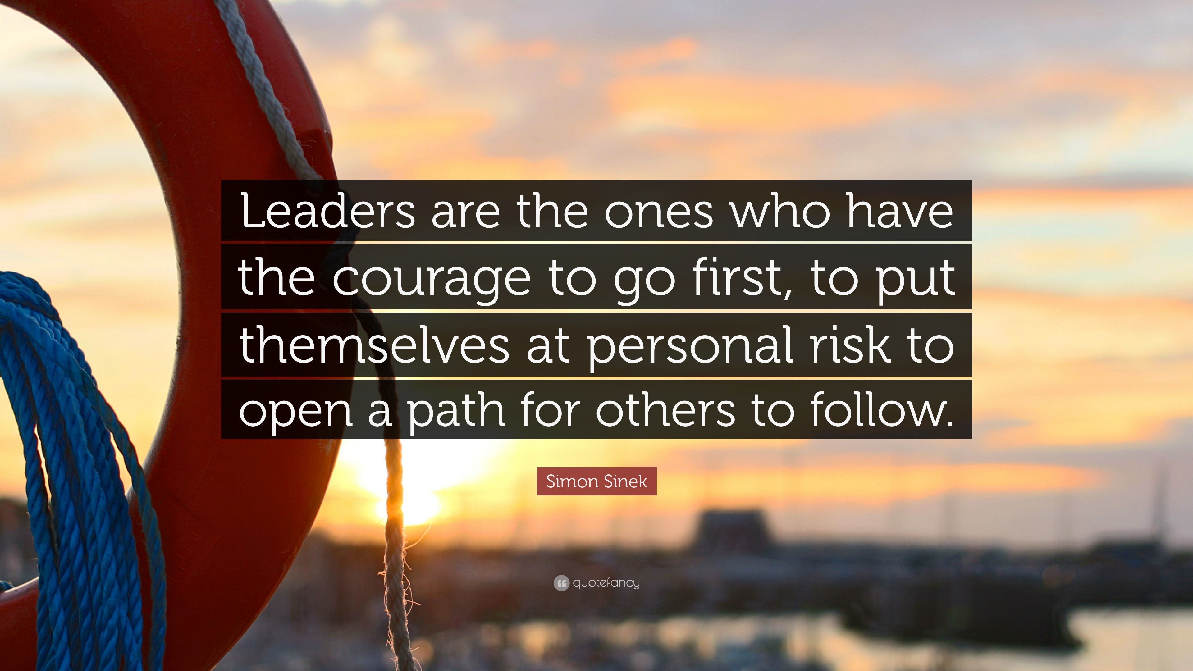 Simon Sinek Quote: “Leaders are the ones who have the courage to go ...