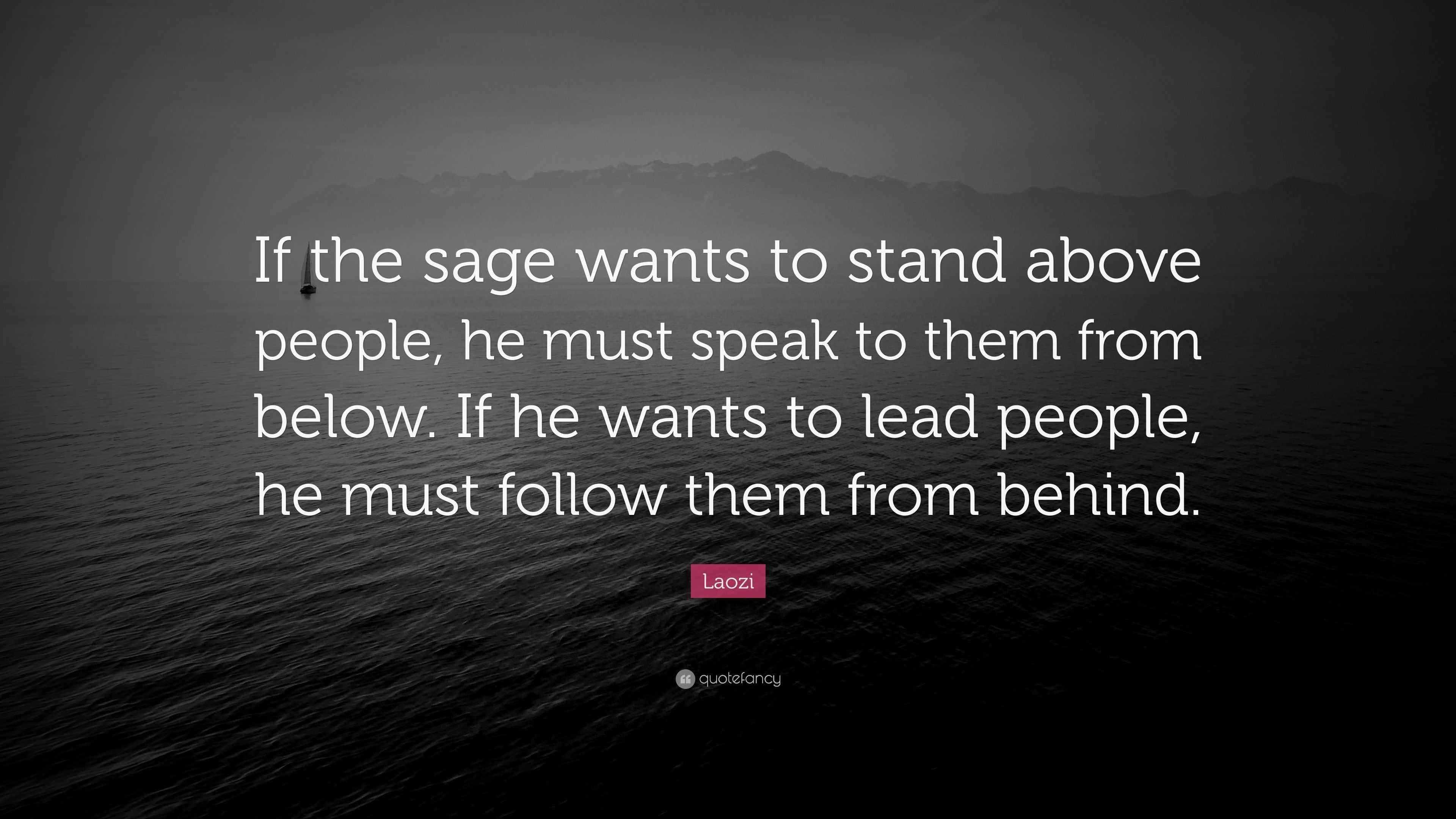 Laozi Quote “If the sage wants to stand above people, he must speak to