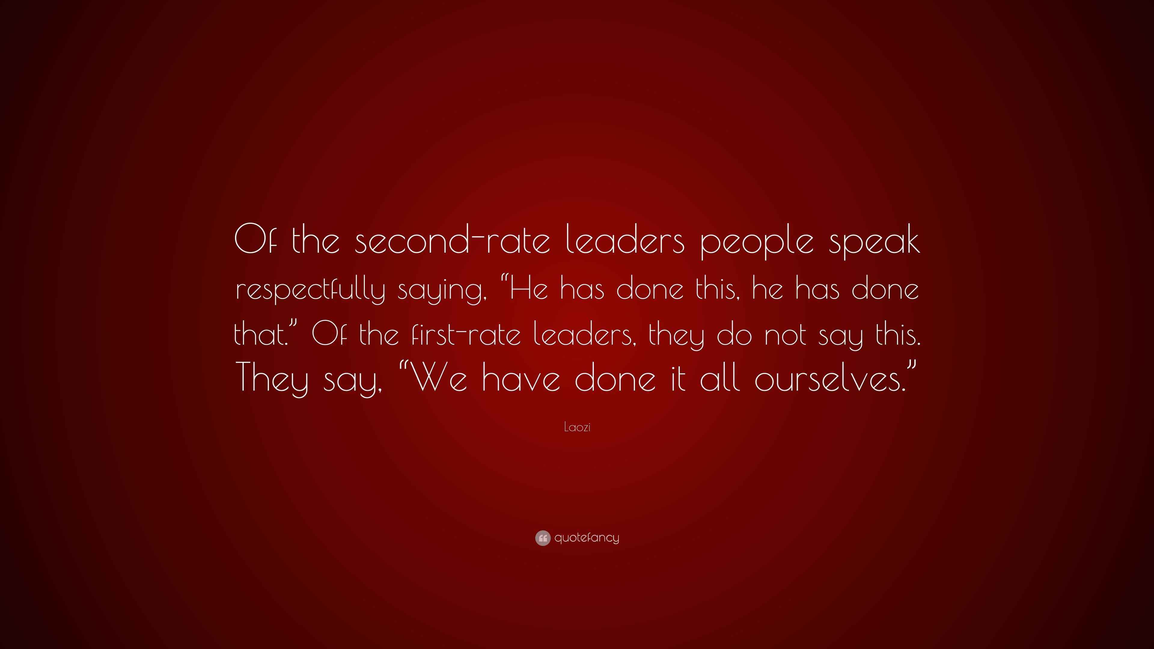 Laozi Quote “Of the secondrate leaders people speak respectfully