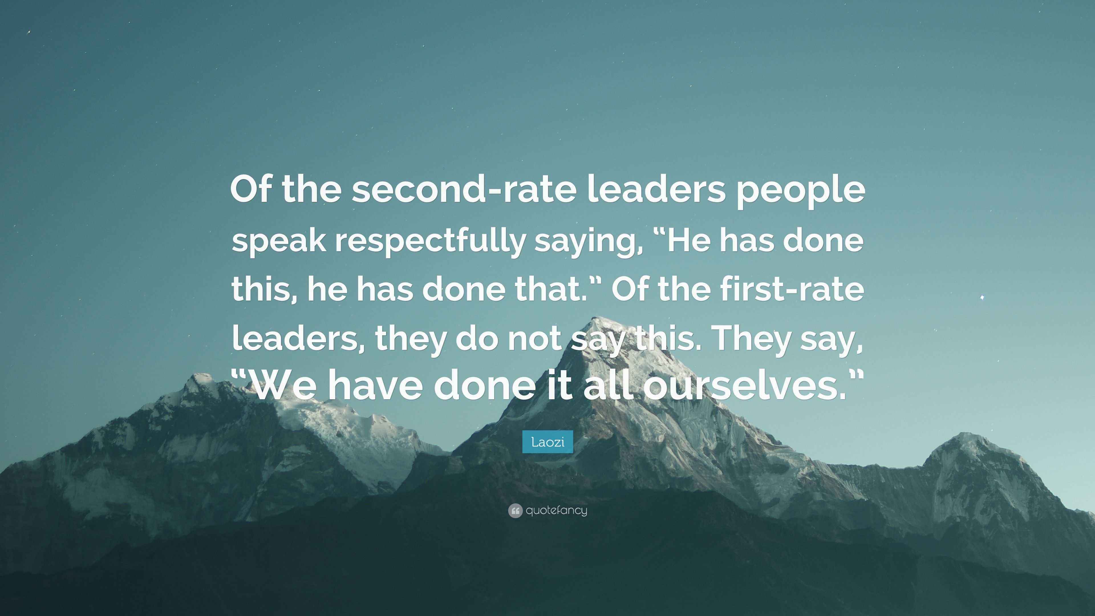 Laozi Quote “Of the secondrate leaders people speak respectfully
