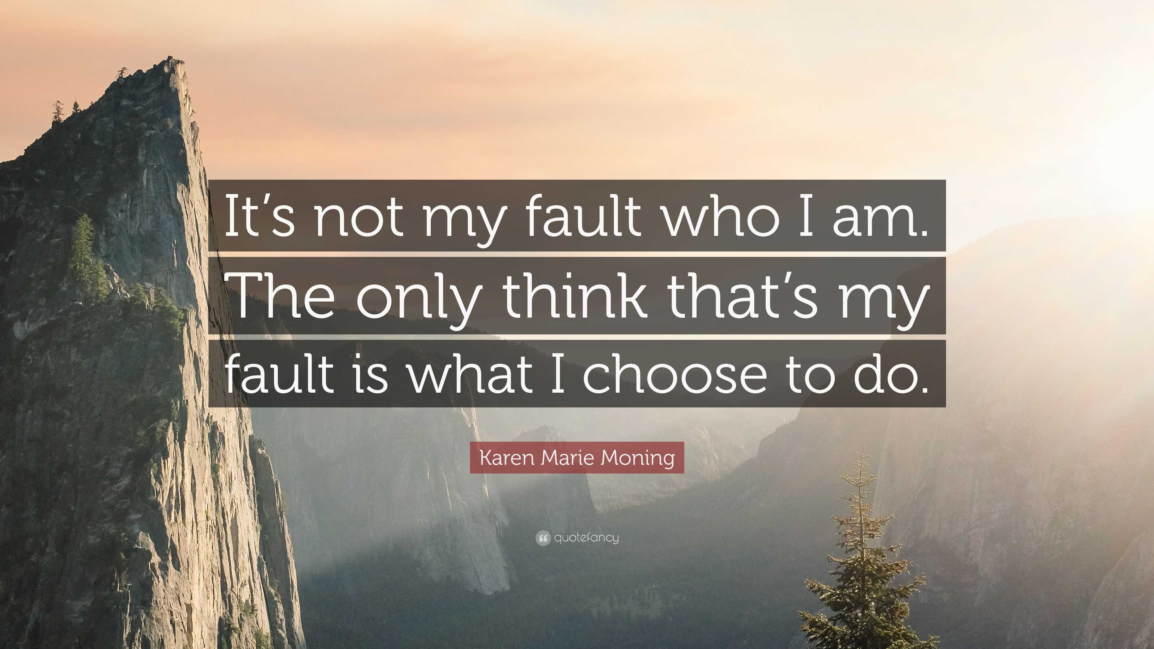 Karen Marie Moning Quote: “It’s not my fault who I am. The only think ...