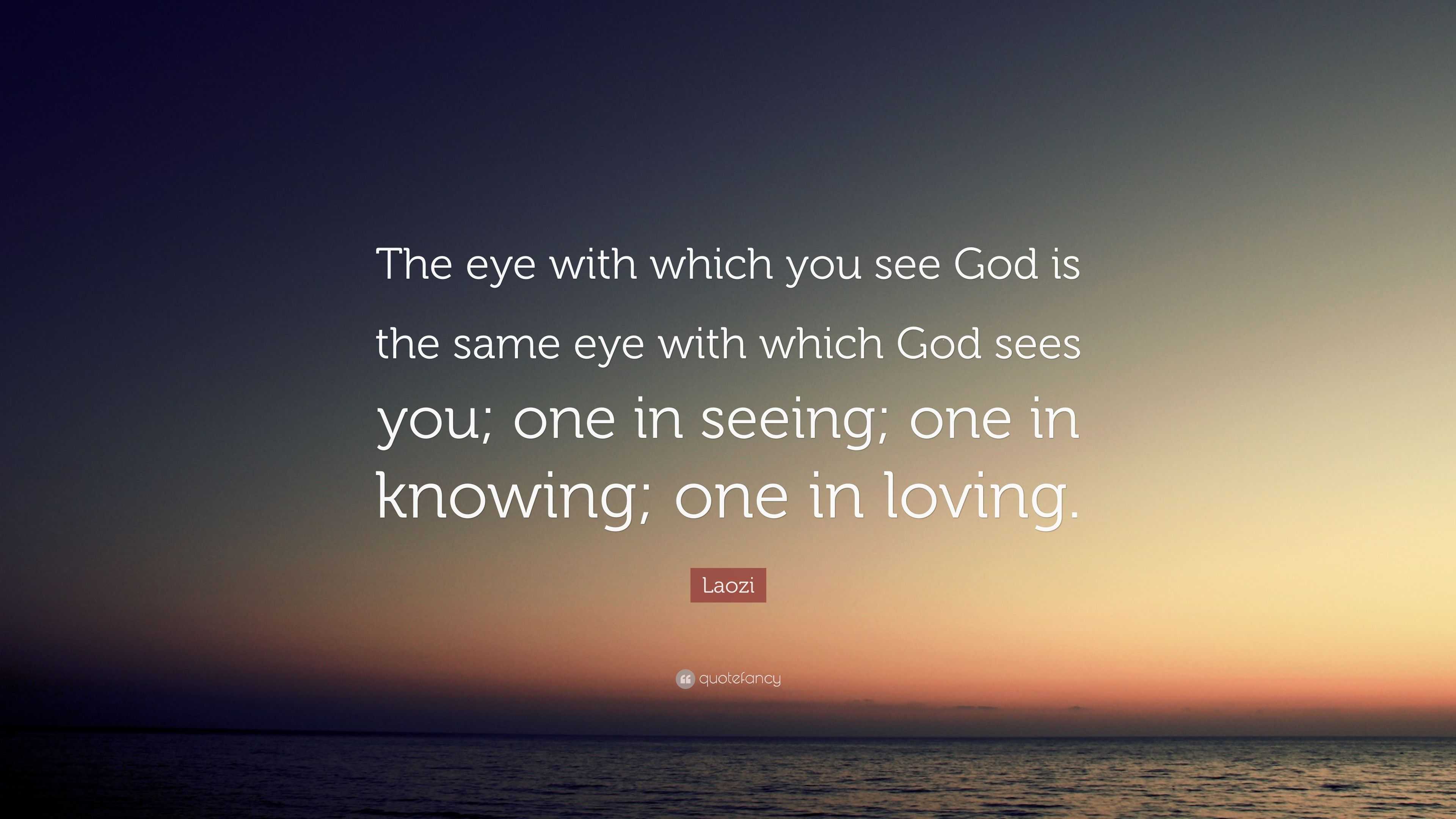 Laozi Quote: “The eye with which you see God is the same eye with which ...