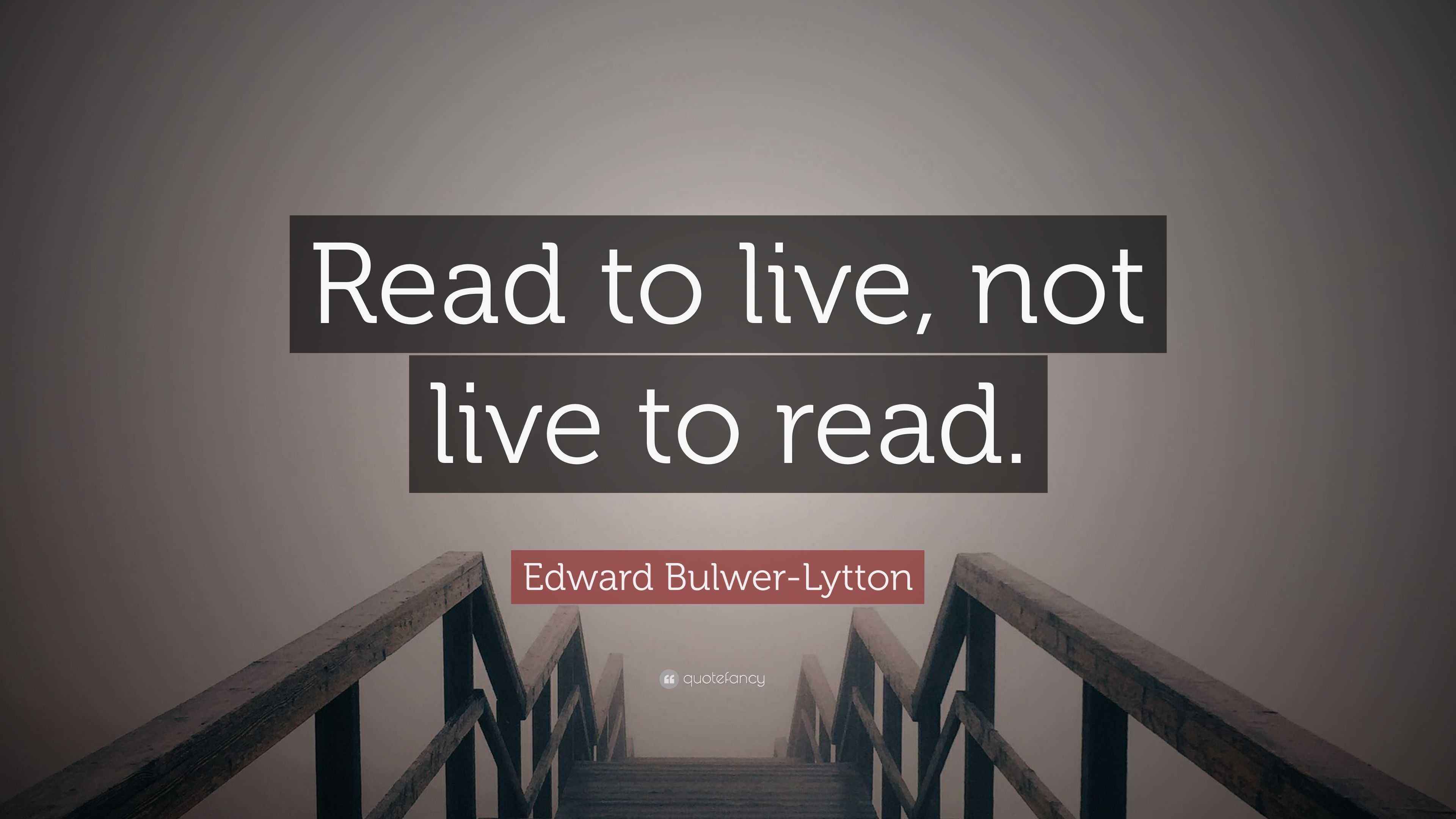 Live To Read Edward Bulwer-Lytton Quote: “Read to live, not live to read.”