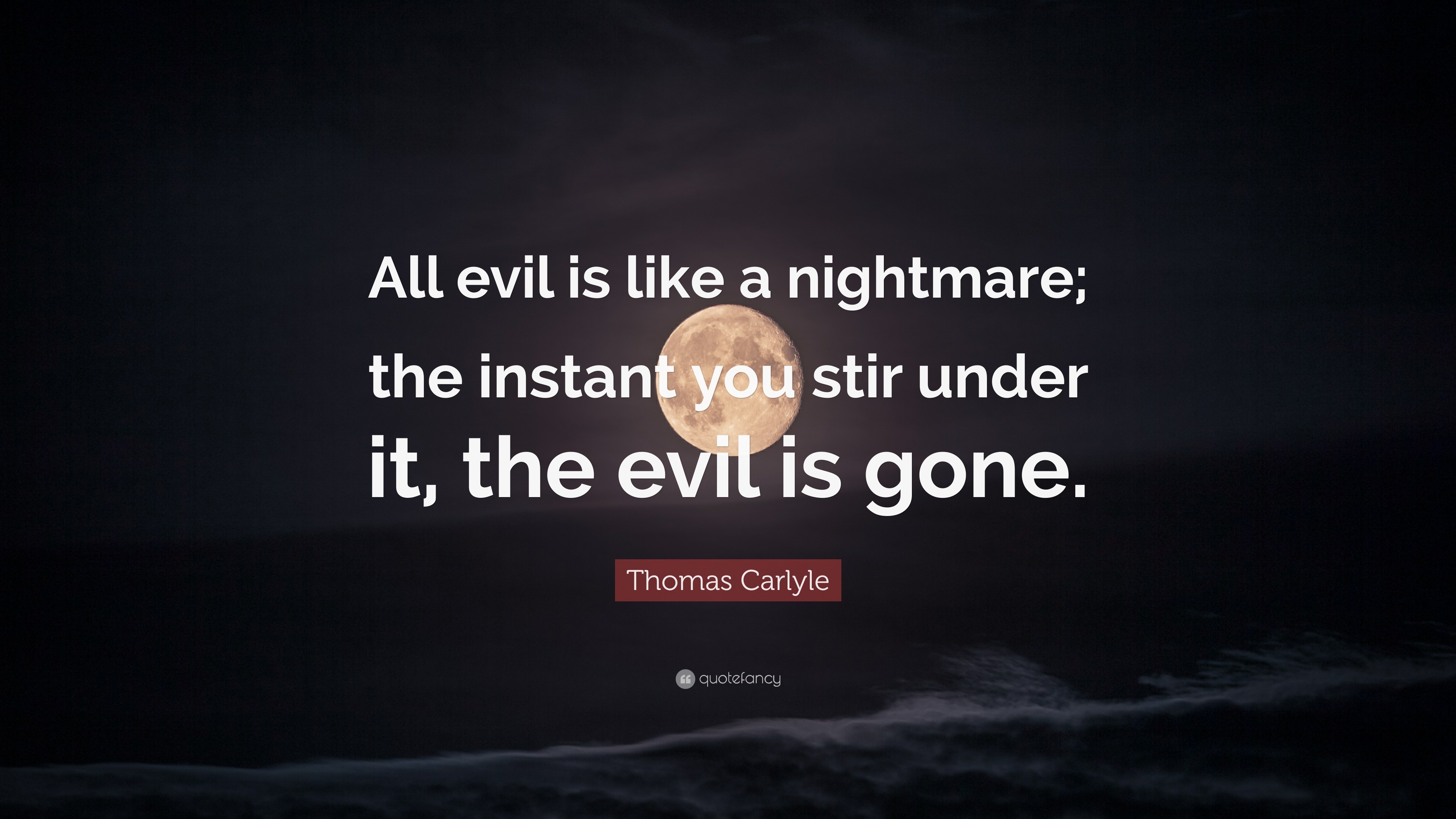 Thomas Carlyle Quote: “all Evil Is Like A Nightmare; The Instant You 