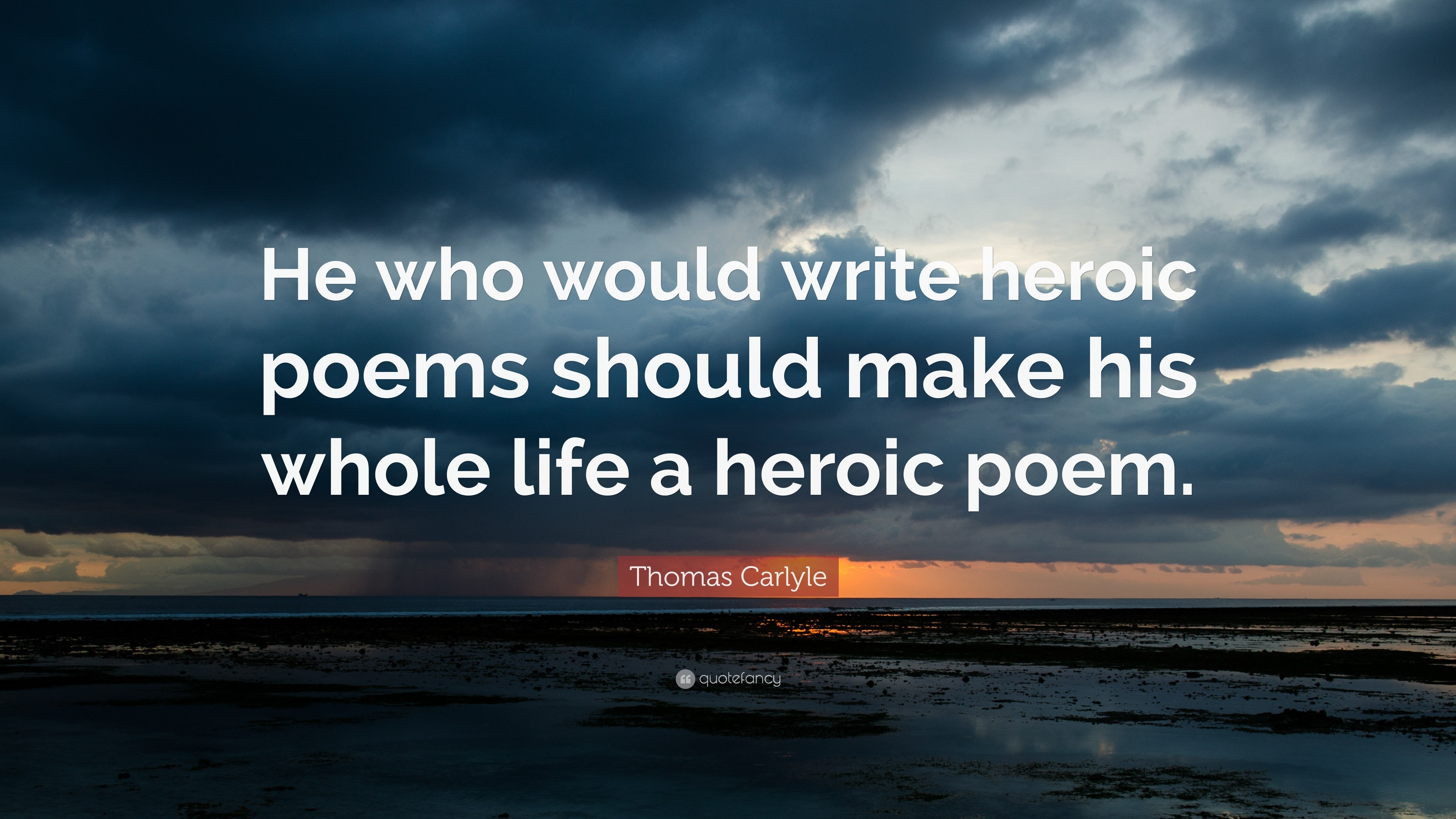 thomas-carlyle-quote-he-who-would-write-heroic-poems-should-make-his