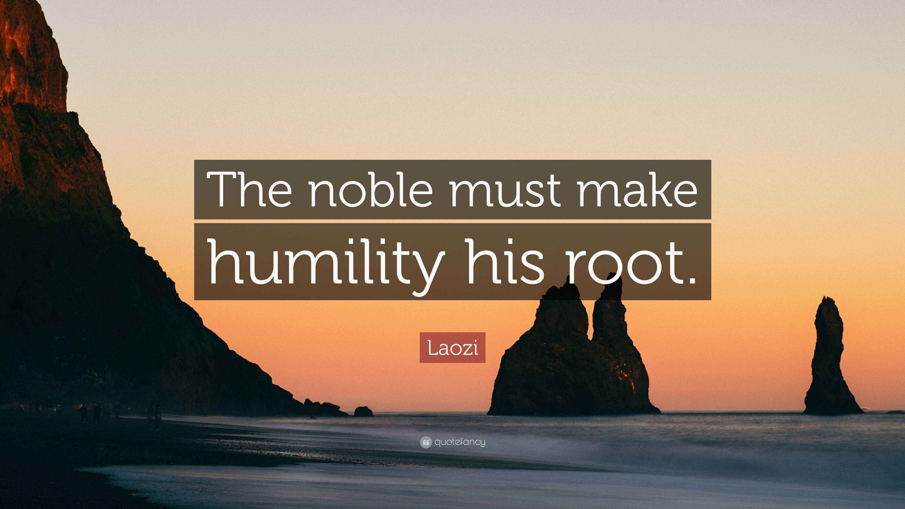 Laozi Quote: “The noble must make humility his root.”