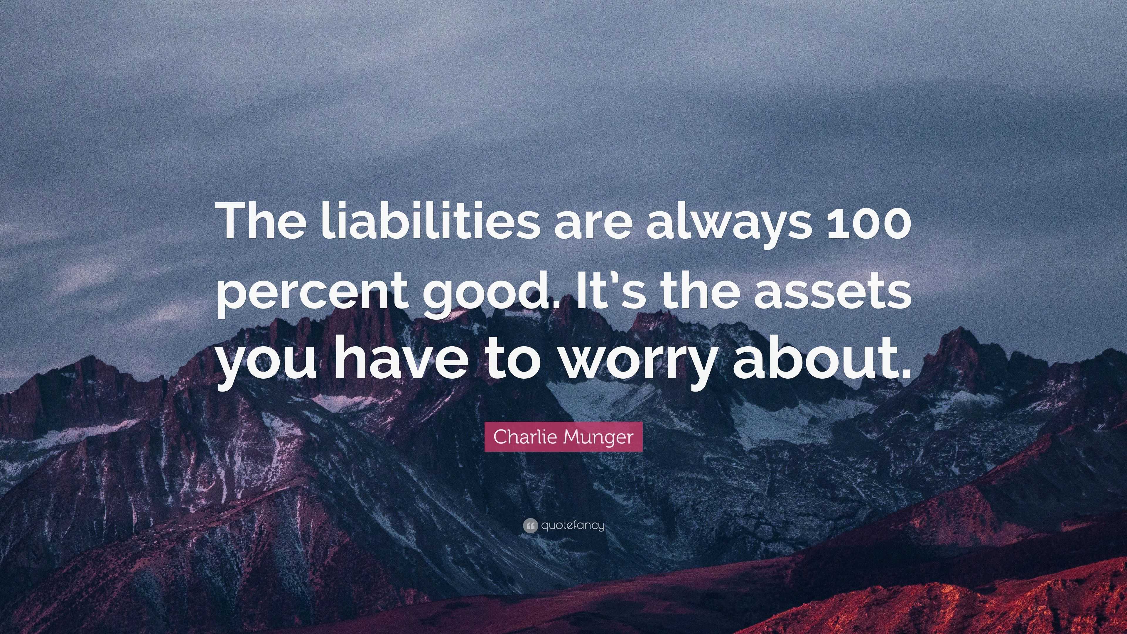 Charlie Munger Quote “The liabilities are always 100 percent good. It