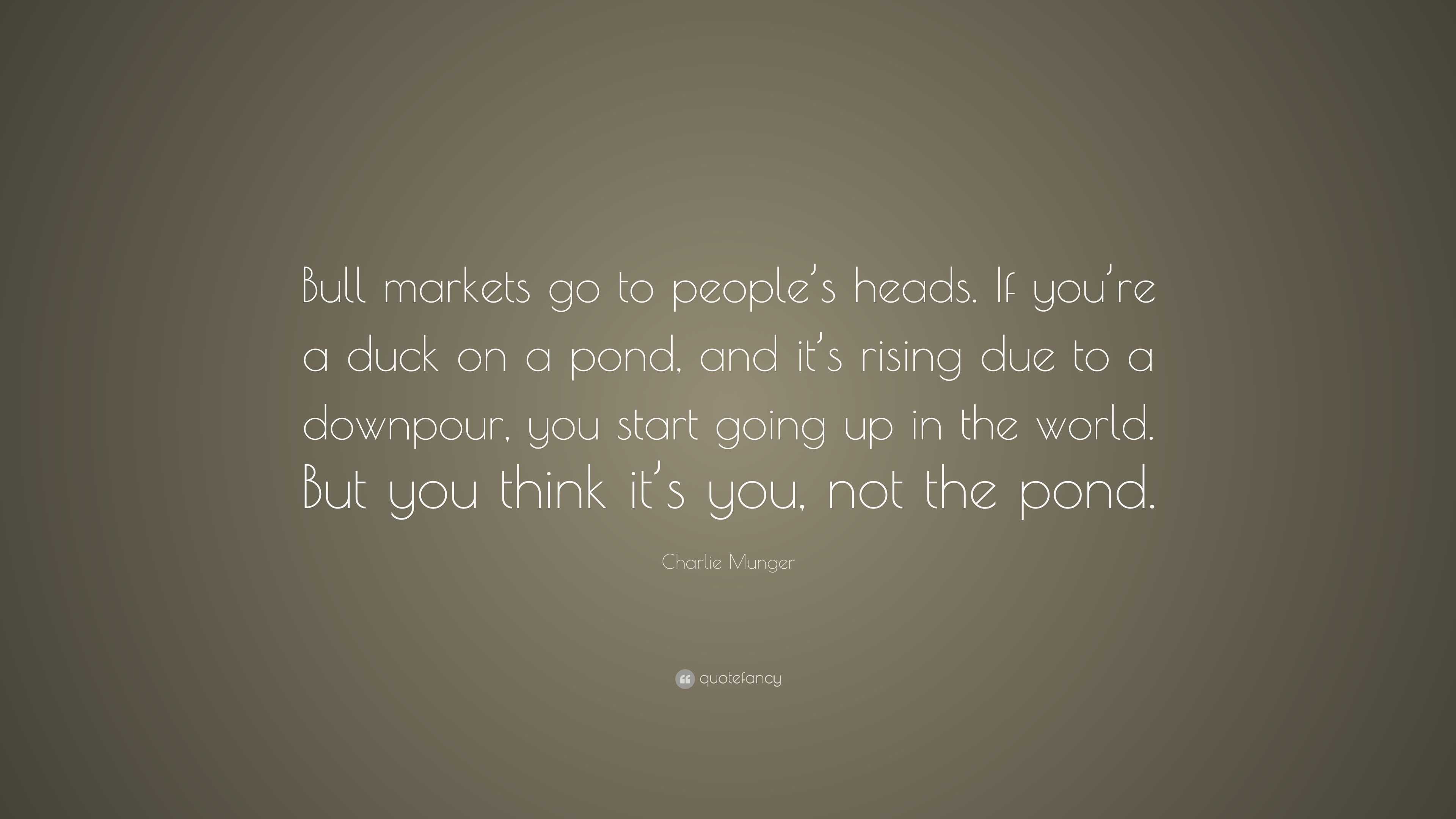 Charlie Munger Quote: “Bull markets go to people’s heads. If you’re a ...