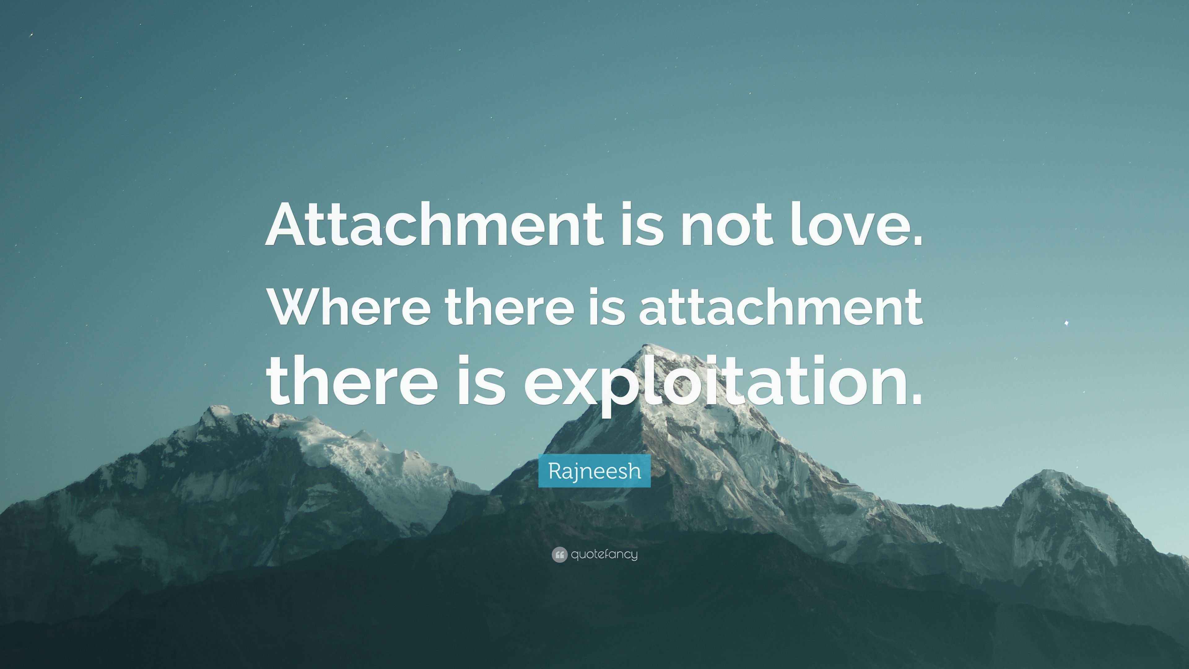 Rajneesh Quote “Attachment is not love. Where there is attachment