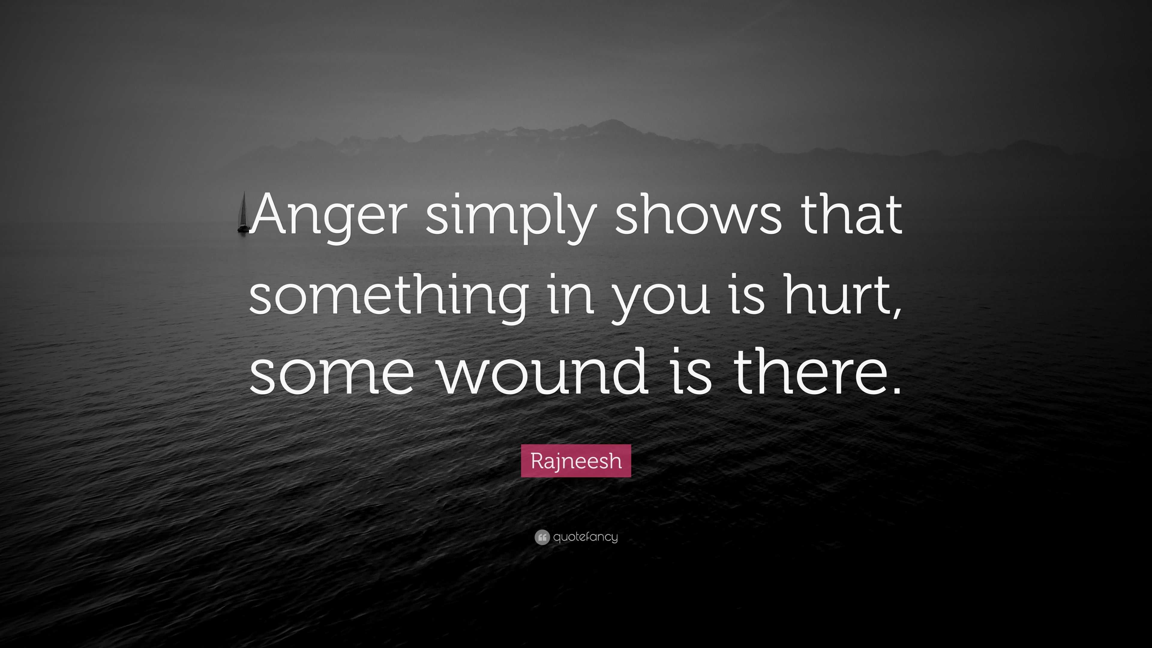 rajneesh-quote-anger-simply-shows-that-something-in-you-is-hurt-some-wound-is-there