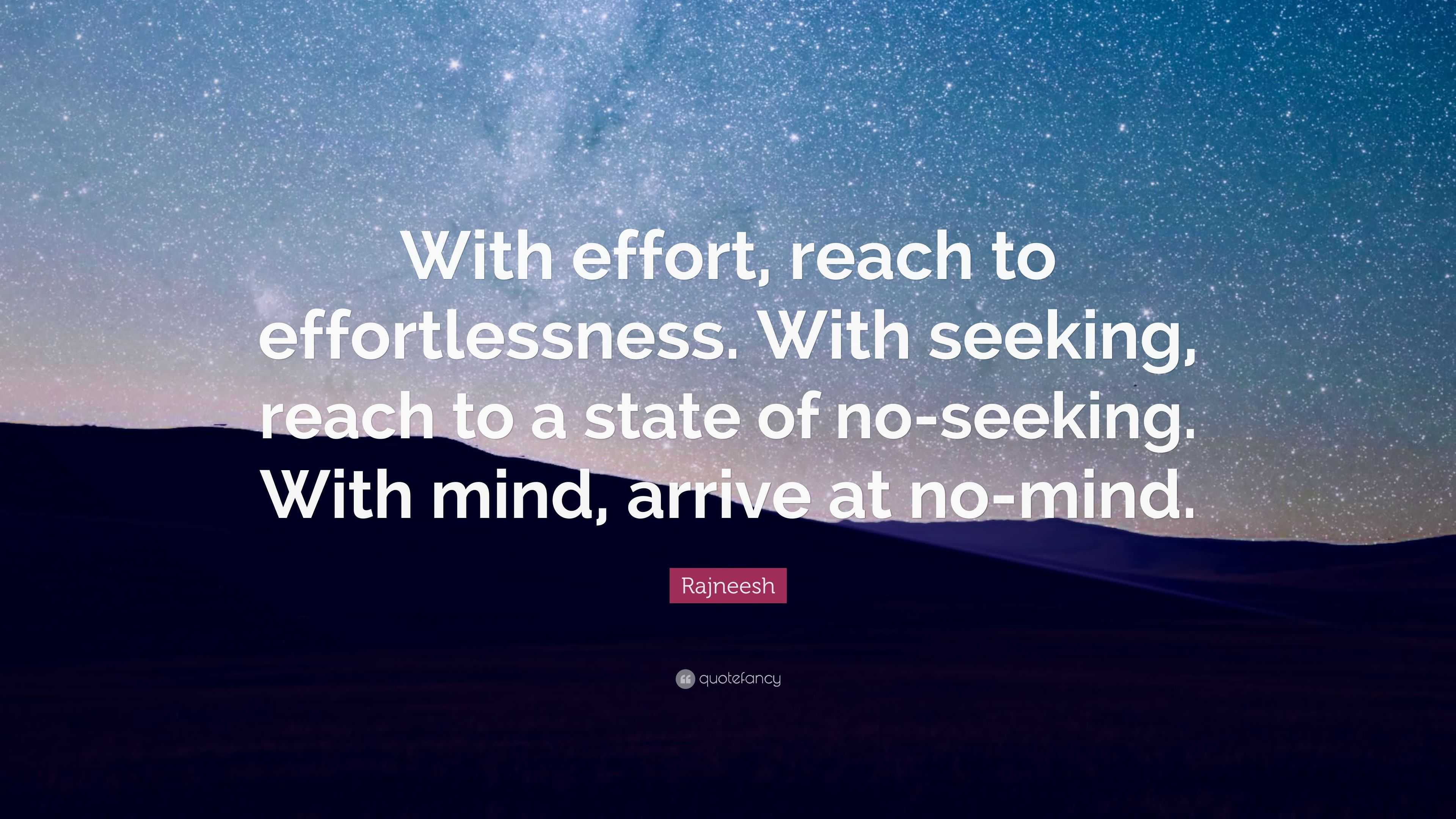 Rajneesh Quote: “With effort, reach to effortlessness. With seeking ...