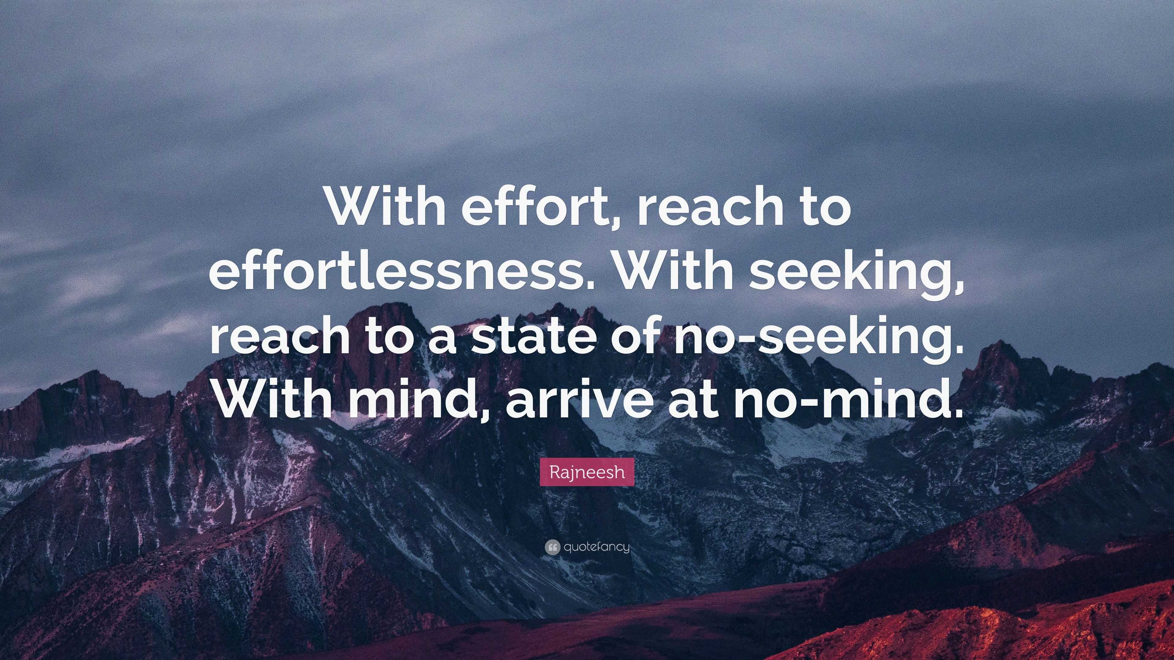 Rajneesh Quote: “With effort, reach to effortlessness. With seeking ...