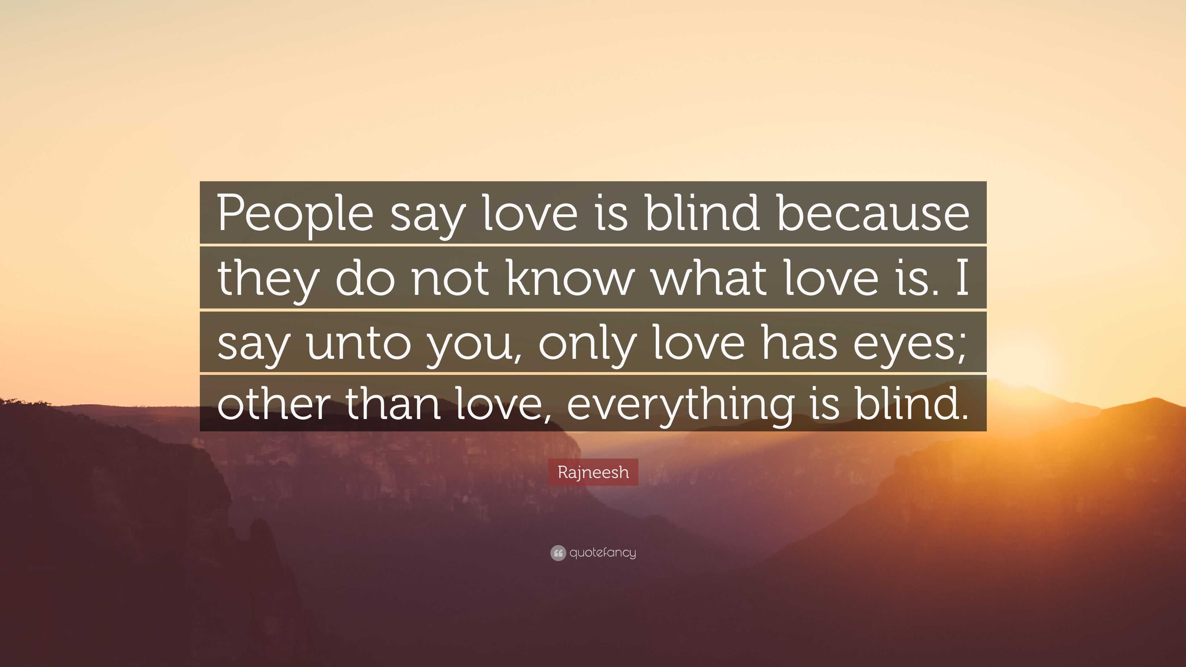 Rajneesh Quote: “People say love is blind because they do not know what ...