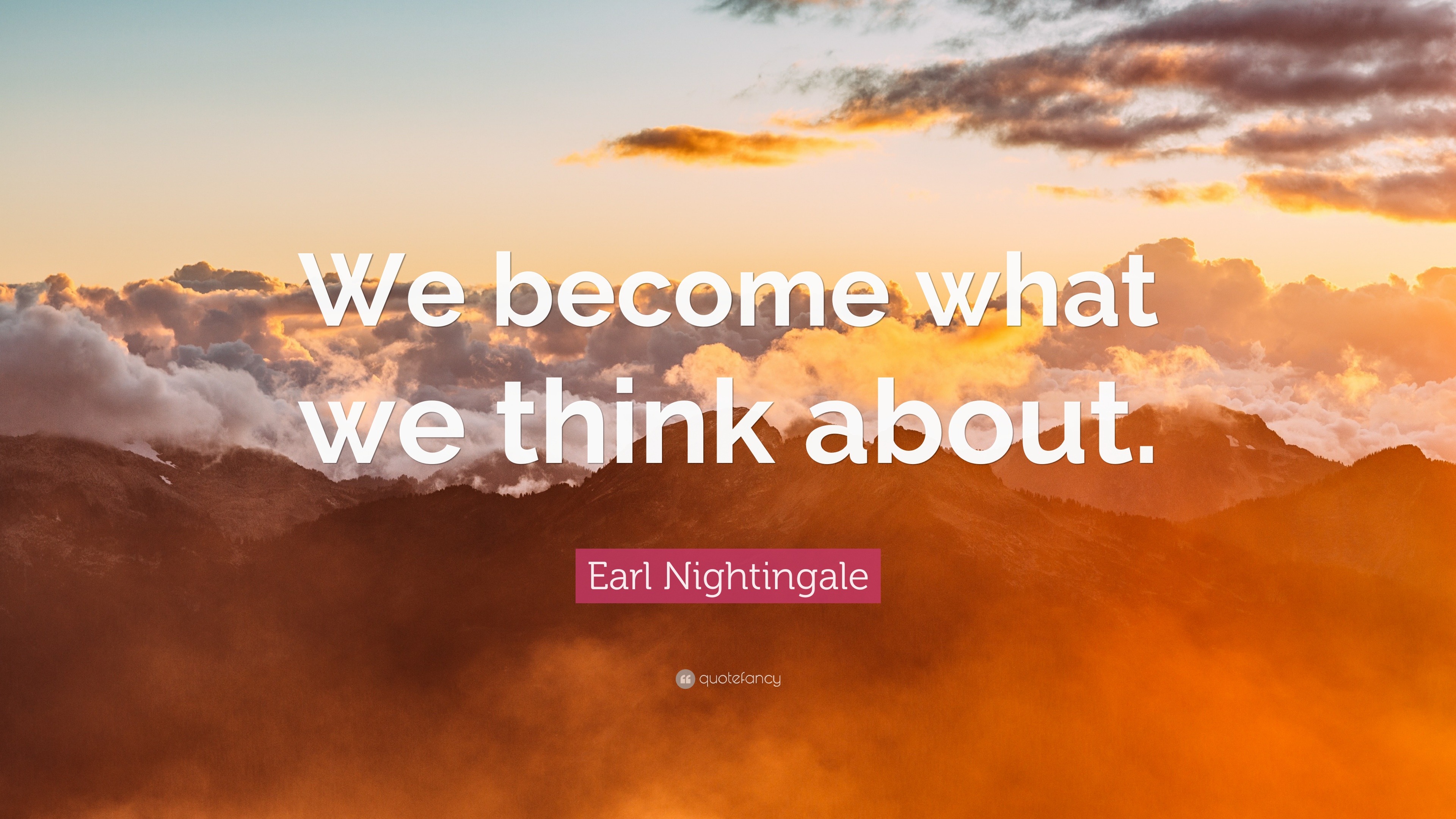 What are we thinking about. We become what we think about. We become. What you think you become.