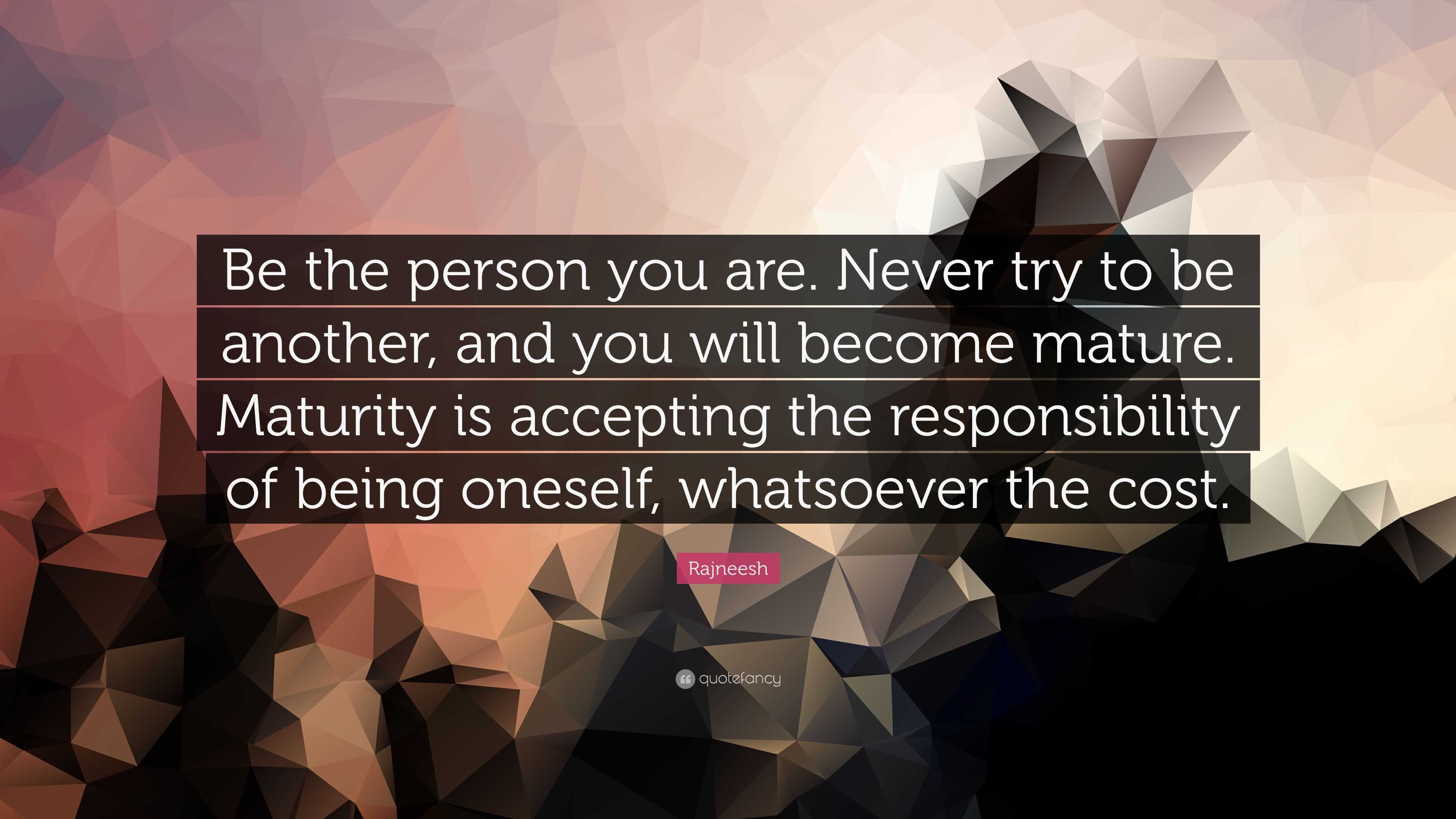 Rajneesh Quote: “Be the person you are. Never try to be another, and ...