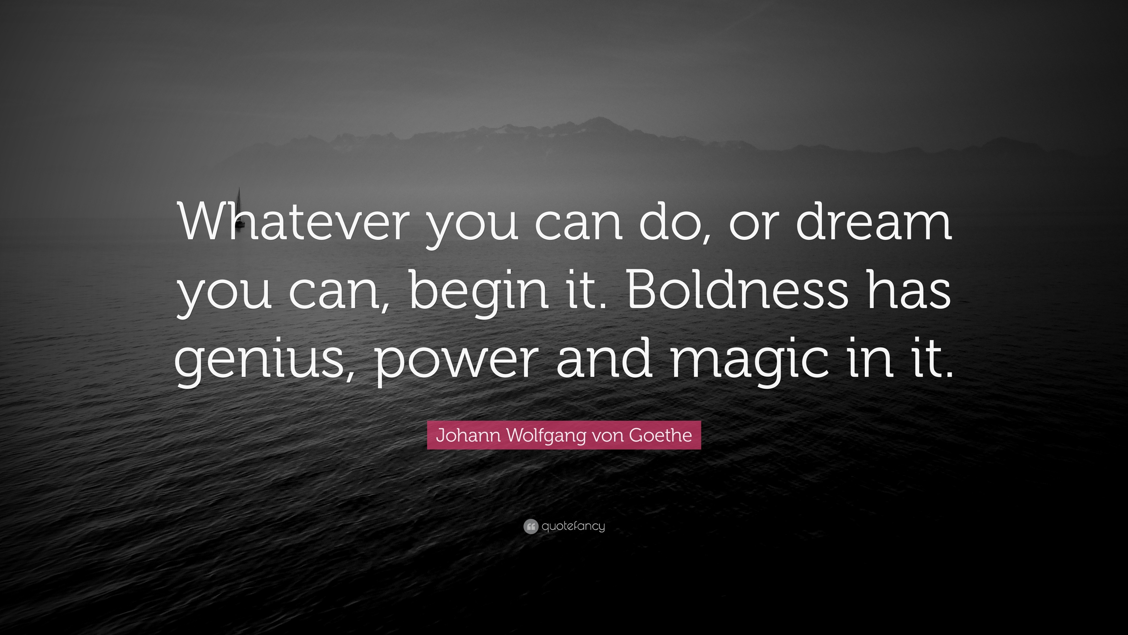 Johann Wolfgang von Goethe Quote: “Whatever you can do, or dream you