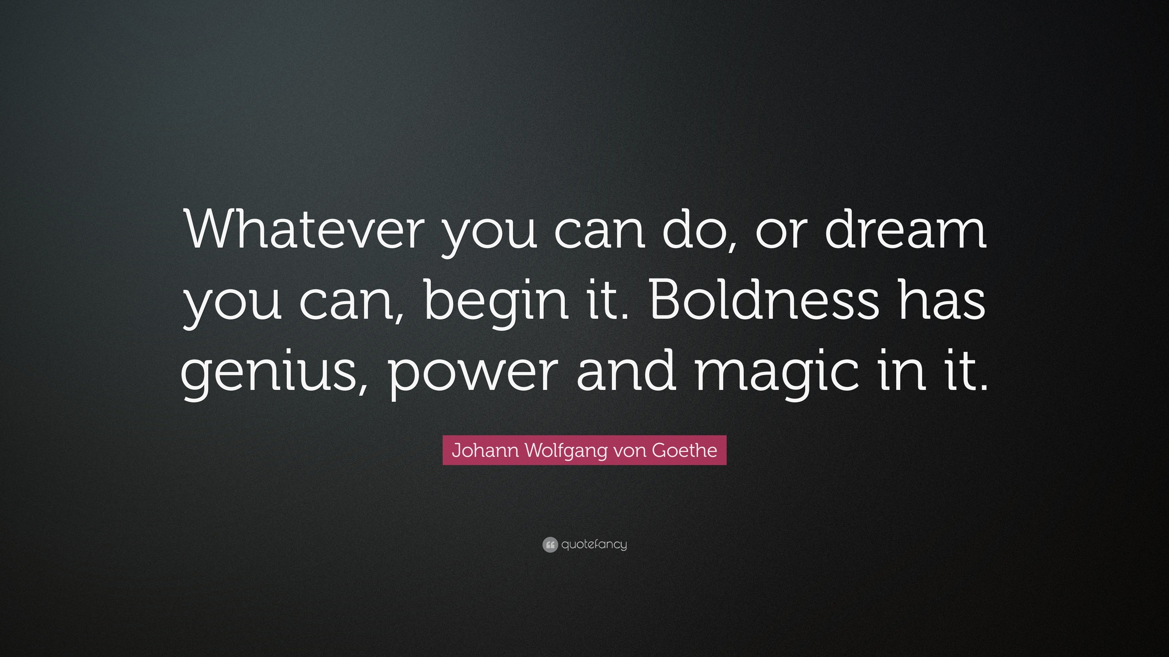 Johann Wolfgang Von Goethe Quote “whatever You Can Do Or Dream You Can Begin It Boldness Has 3333