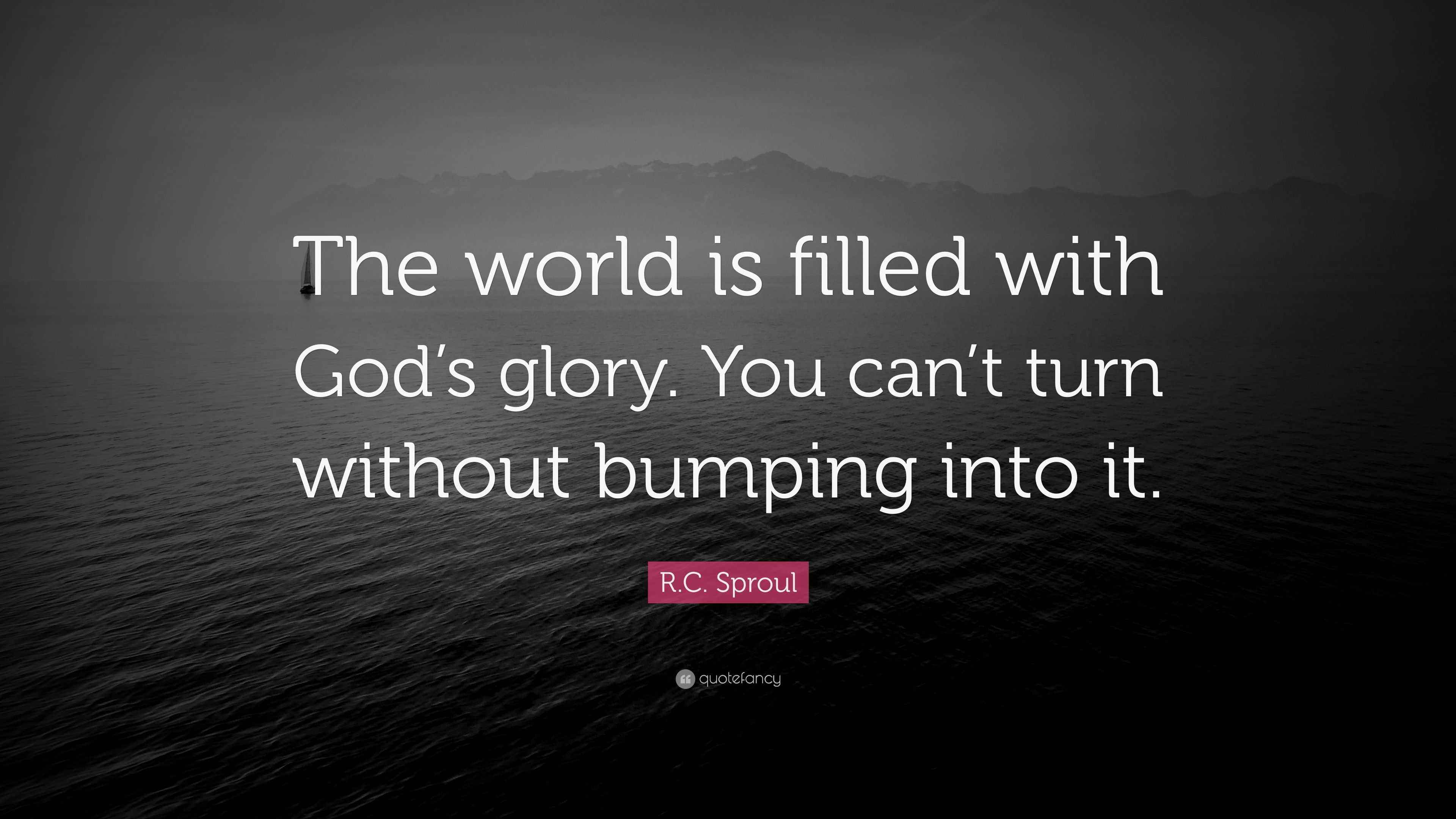 R.C. Sproul Quote: “The world is filled with God’s glory. You can’t ...